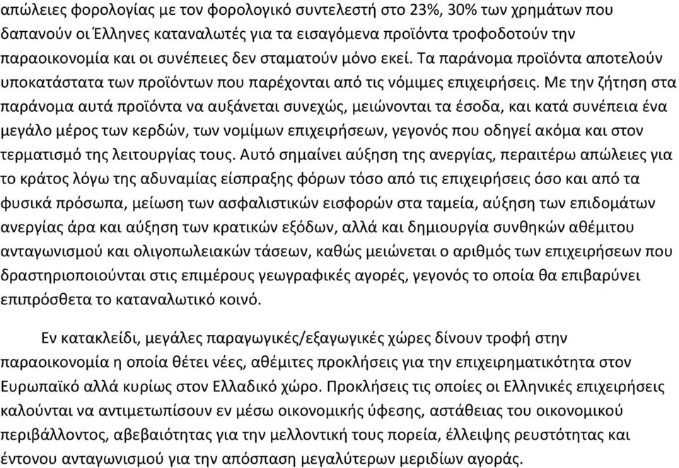 Με την ζήτηση στα παράνομα αυτά προϊόντα να αυξάνεται συνεχώς, μειώνονται τα έσοδα, και κατά συνέπεια ένα μεγάλο μέρος των κερδών, των νομίμων επιχειρήσεων, γεγονός που οδηγεί ακόμα και στον