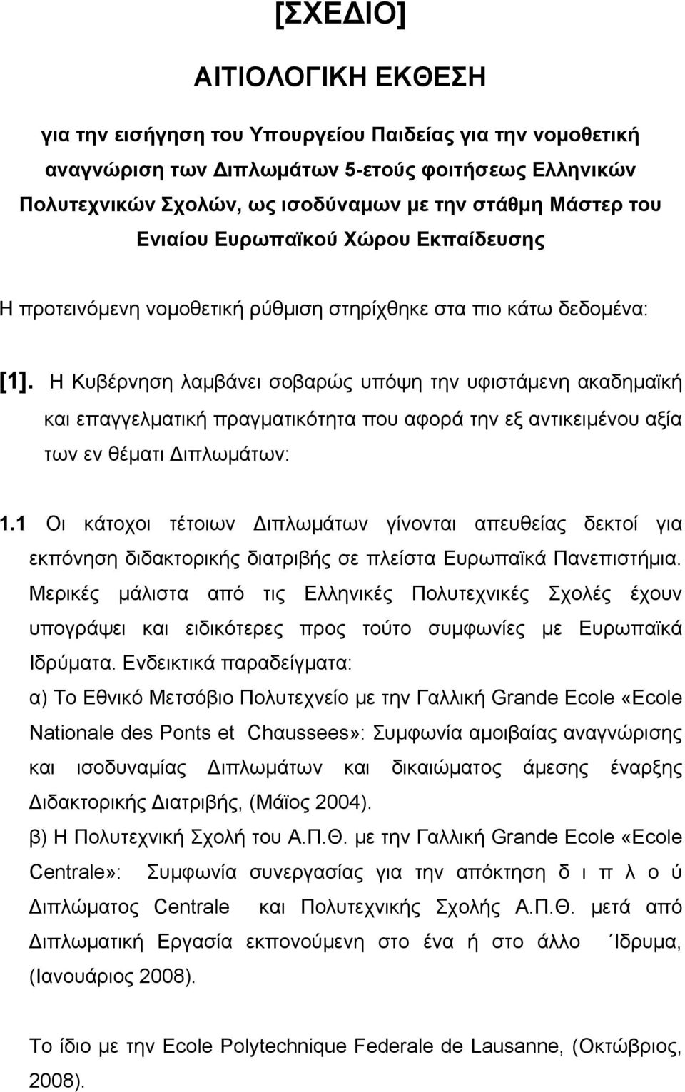 Η Κυβέρνηση λαμβάνει σοβαρώς υπόψη την υφιστάμενη ακαδημαϊκή και επαγγελματική πραγματικότητα που αφορά την εξ αντικειμένου αξία των εν θέματι Διπλωμάτων: 1.