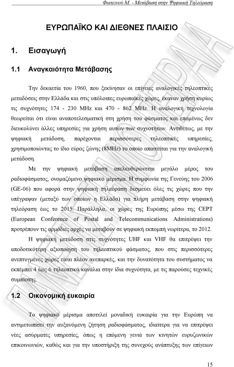 MHz και 470-862 MHz. Η αναλογική τεχνολογία θεωρείται ότι είναι αναποτελεσματική στη χρήση του φάσματος και επομένως δεν διευκολύνει άλλες υπηρεσίες για χρήση αυτών των συχνοτήτων.