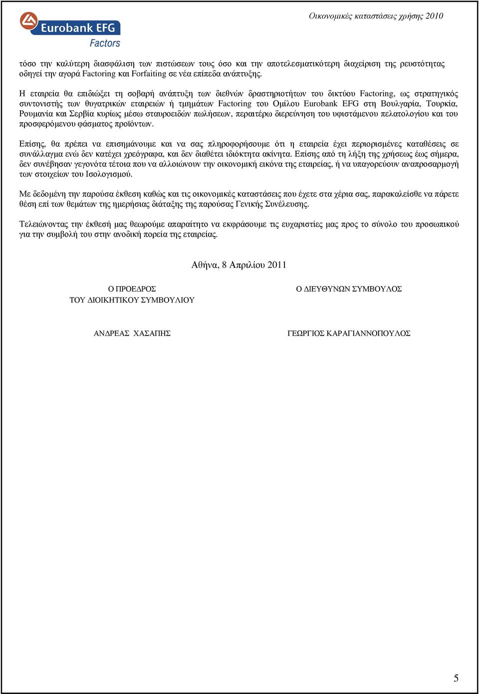 Βουλγαρία, Τουρκία, Ρουµανία και Σερβία κυρίως µέσω σταυροειδών πωλήσεων, περαιτέρω διερεύνηση του υφιστάµενου πελατολογίου και του προσφερόµενου φάσµατος προϊόντων.