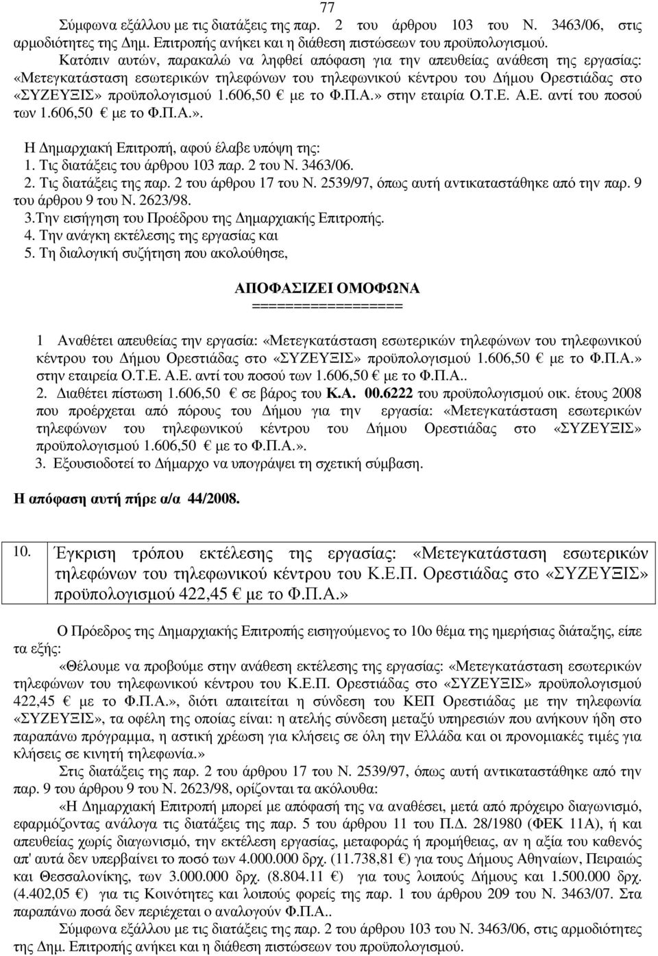 606,50 µε το Φ.Π.Α.» στην εταιρία Ο.Τ.Ε. Α.Ε. αντί του ποσού των 1.606,50 µε το Φ.Π.Α.». Η ηµαρχιακή Επιτρoπή, αφoύ έλαβε υπόψη της: 1. Τις διατάξεις του άρθρου 103 παρ. 2 τoυ Ν. 3463/06. 2. Τις διατάξεις της παρ.