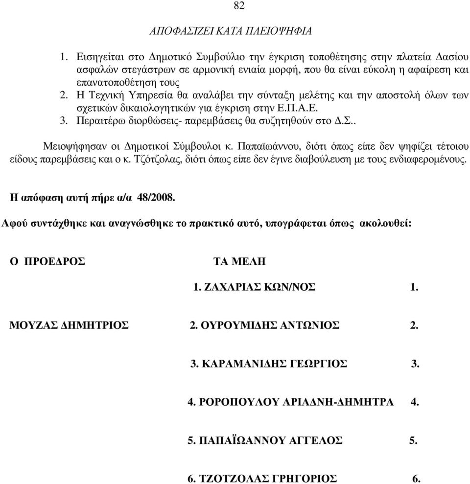 Η Τεχνική Υπηρεσία θα αναλάβει την σύνταξη µελέτης και την αποστολή όλων των σχετικών δικαιολογητικών για έγκριση στην Ε.Π.Α.Ε. 3. Περαιτέρω διορθώσεις- παρεµβάσεις θα συζητηθούν στο.σ.. Μειοψήφησαν οι ηµοτικοί Σύµβουλοι κ.