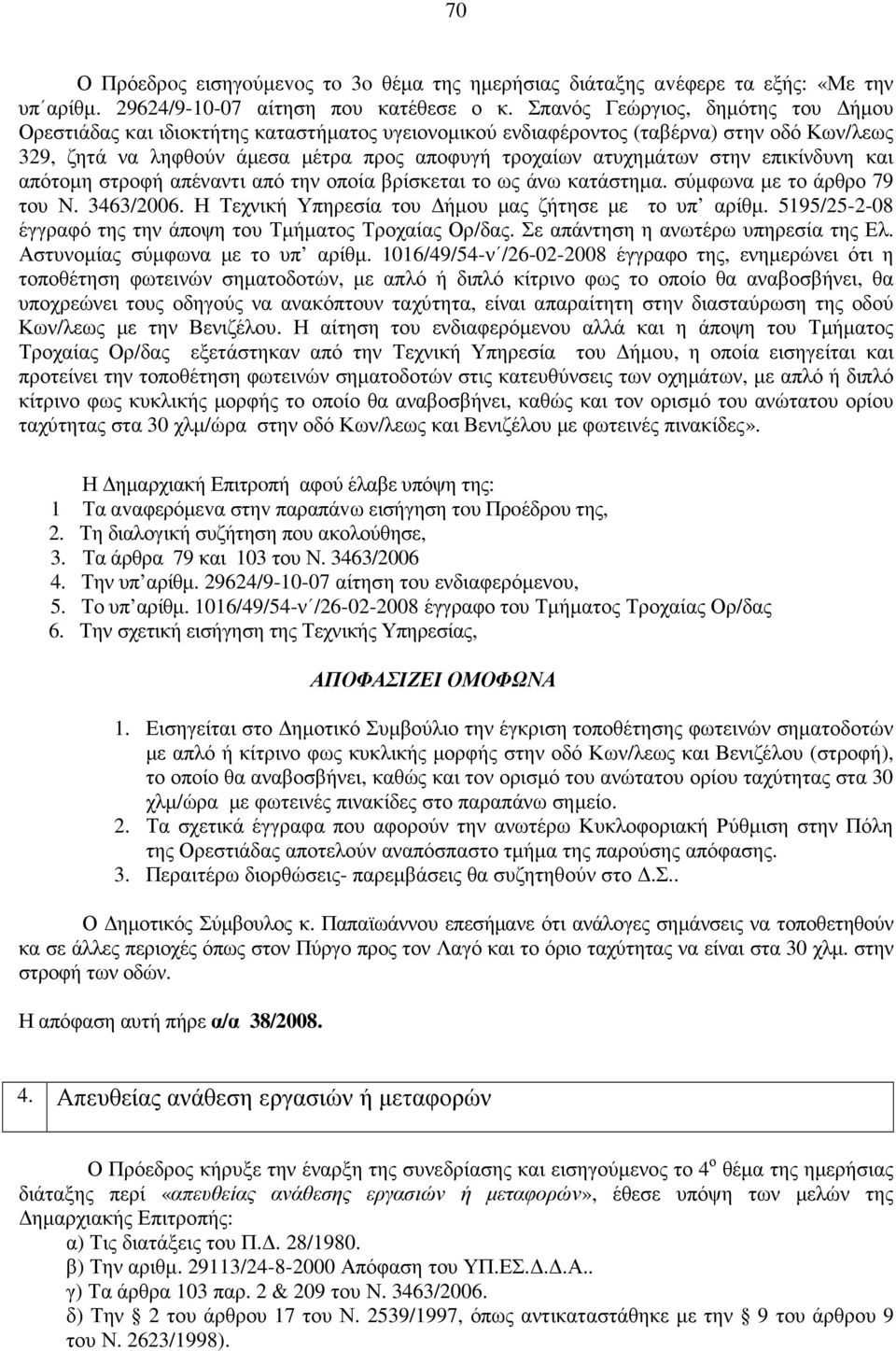 επικίνδυνη και απότοµη στροφή απέναντι από την οποία βρίσκεται το ως άνω κατάστηµα. σύµφωνα µε το άρθρο 79 του Ν. 3463/2006. Η Τεχνική Υπηρεσία του ήµου µας ζήτησε µε το υπ αρίθµ.