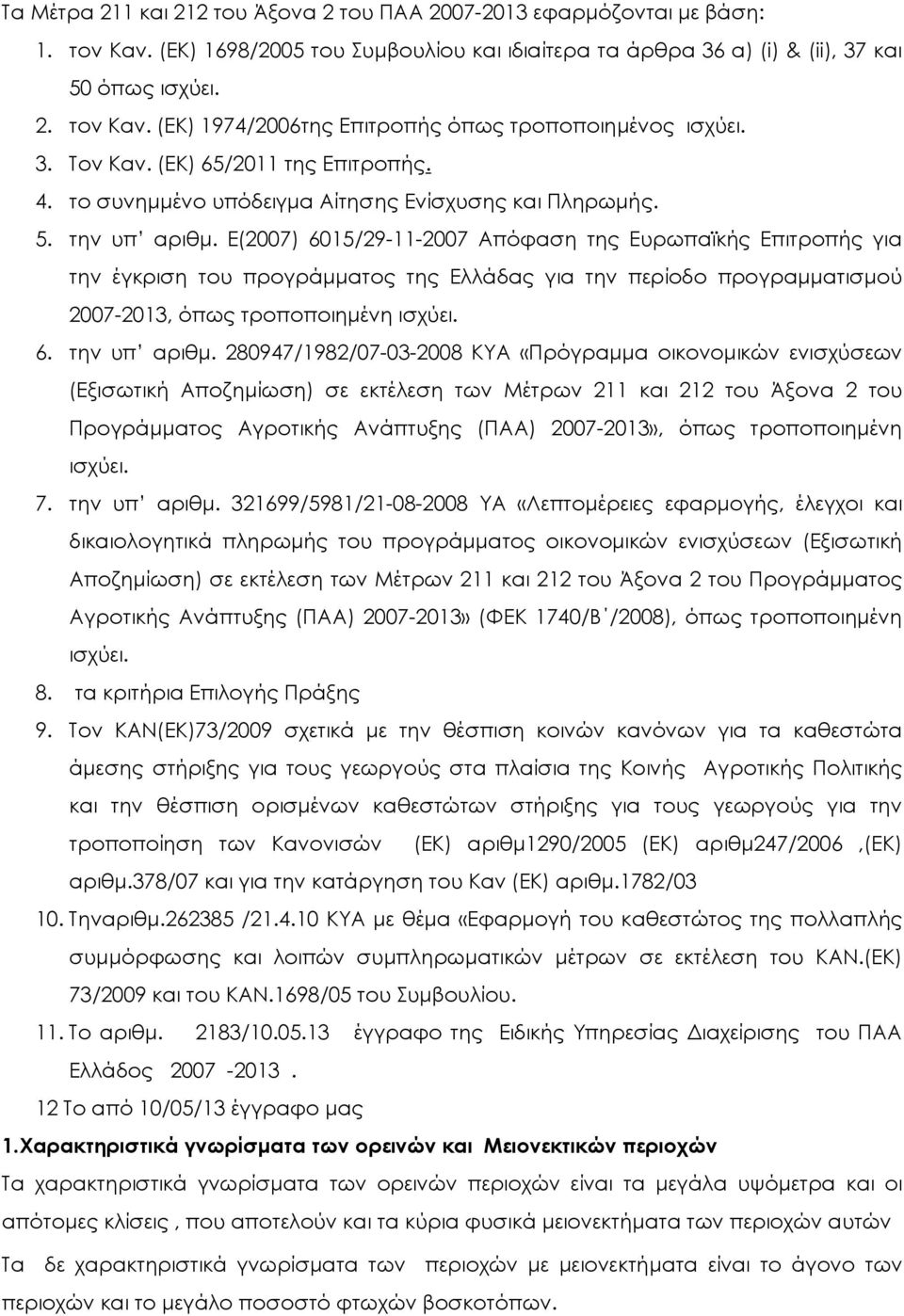 Ε(2007) 6015/29-11-2007 Απόφαση της Ευρωπαϊκής Επιτροπής για την έγκριση του προγράµµατος της Ελλάδας για την περίοδο προγραµµατισµού 2007-2013, όπως τροποποιηµένη ισχύει. 6. την υπ αριθµ.