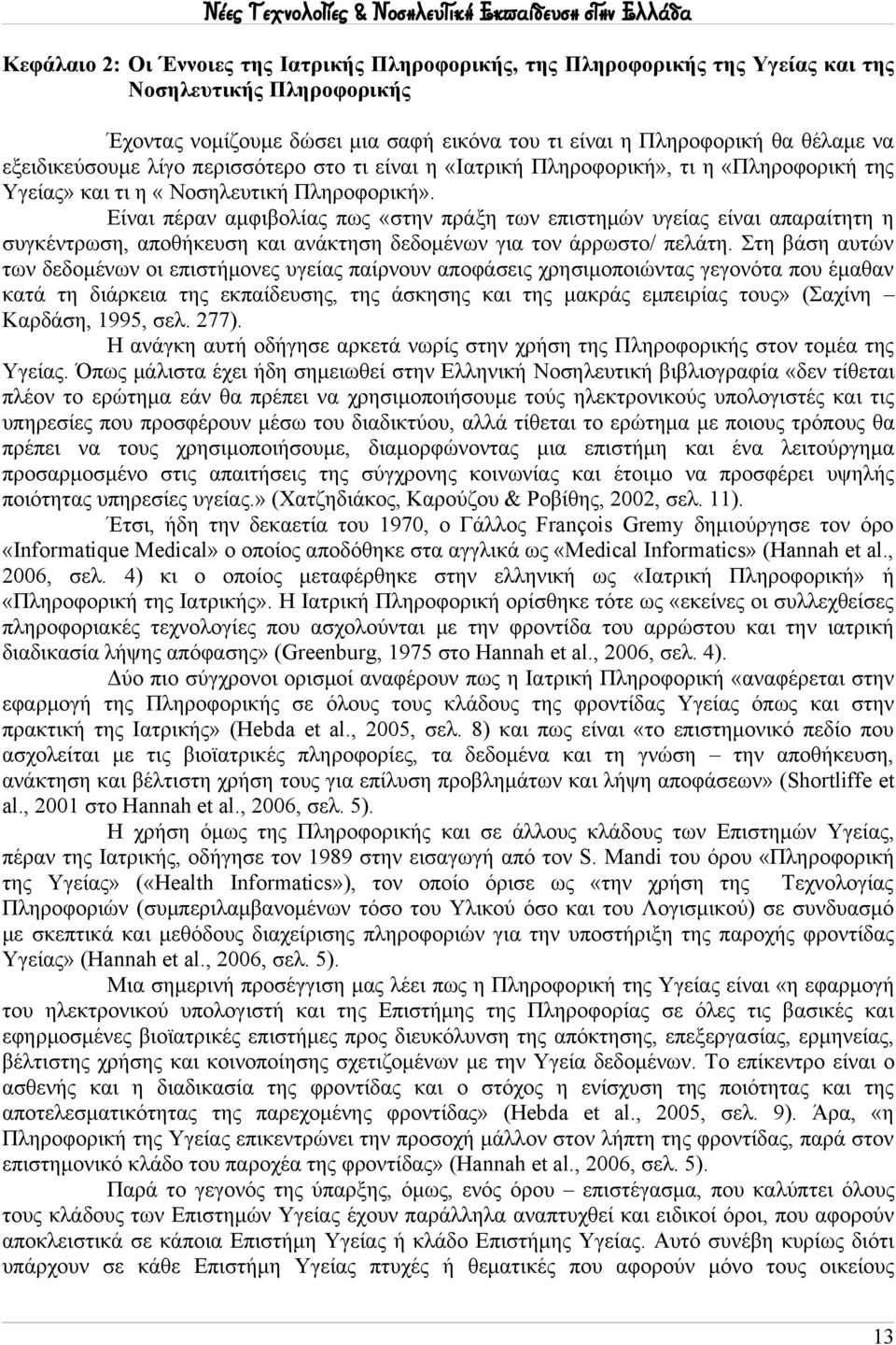 Είναι πέραν αμφιβολίας πως «στην πράξη των επιστημών υγείας είναι απαραίτητη η συγκέντρωση, αποθήκευση και ανάκτηση δεδομένων για τον άρρωστο/ πελάτη.