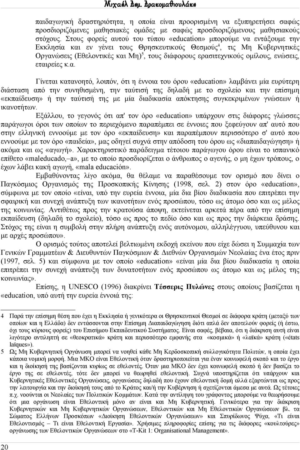 ερασιτεχνικούς ομίλους, ενώσεις, εταιρείες κ.α. Γίνεται κατανοητό, λοιπόν, ότι η έννοια του όρου «education» λαμβάνει μία ευρύτερη διάσταση από την συνηθισμένη, την ταύτισή της δηλαδή με το σχολείο