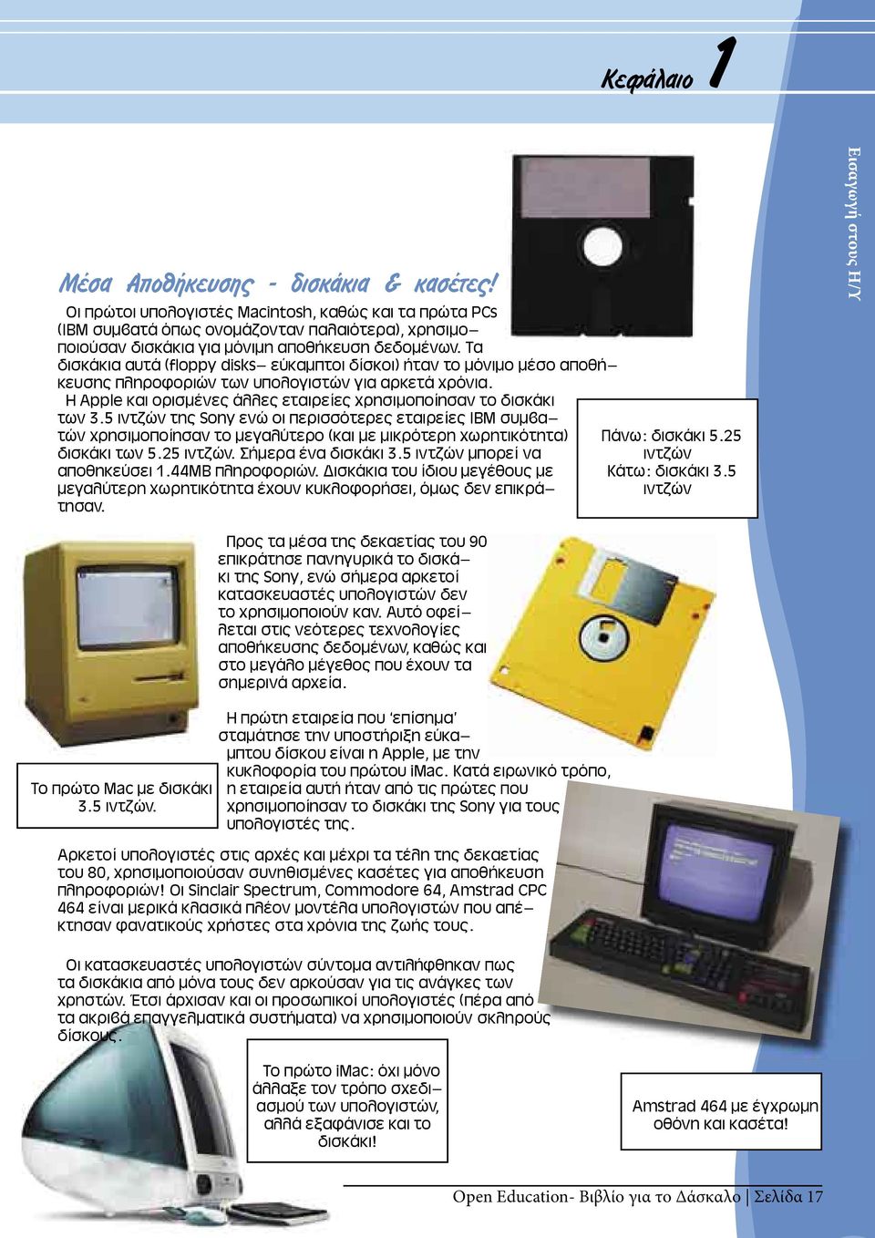 Τα δισκάκια αυτά (floppy disks- εύκαμπτοι δίσκοι) ήταν το μόνιμο μέσο αποθήκευσης πληροφοριών των υπολογιστών για αρκετά χρόνια. Η Apple και ορισμένες άλλες εταιρείες χρησιμοποίησαν το δισκάκι των 3.