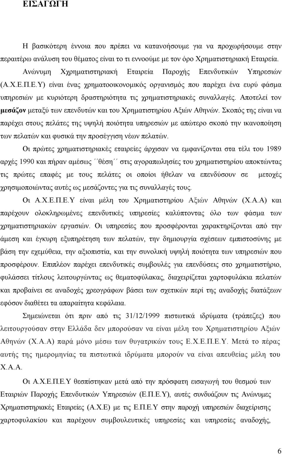 Αποτελεί τον μεσάζον μεταξύ των επενδυτών και του Χρηματιστηρίου Αξιών Αθηνών.