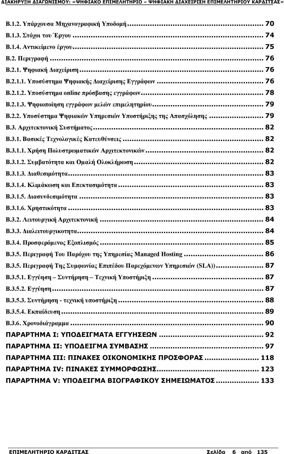 .. 82 Β.3.1. Βασικές Τεχνολογικές Κατευθύνσεις... 82 Β.3.1.1. Χρήση Πολυστρωµατικών Αρχιτεκτονικών... 82 Β.3.1.2. Συμβατότητα και Οµαλή Ολοκλήρωση... 82 Β.3.1.3. Διαθεσιμότητα... 83 Β.3.1.4.