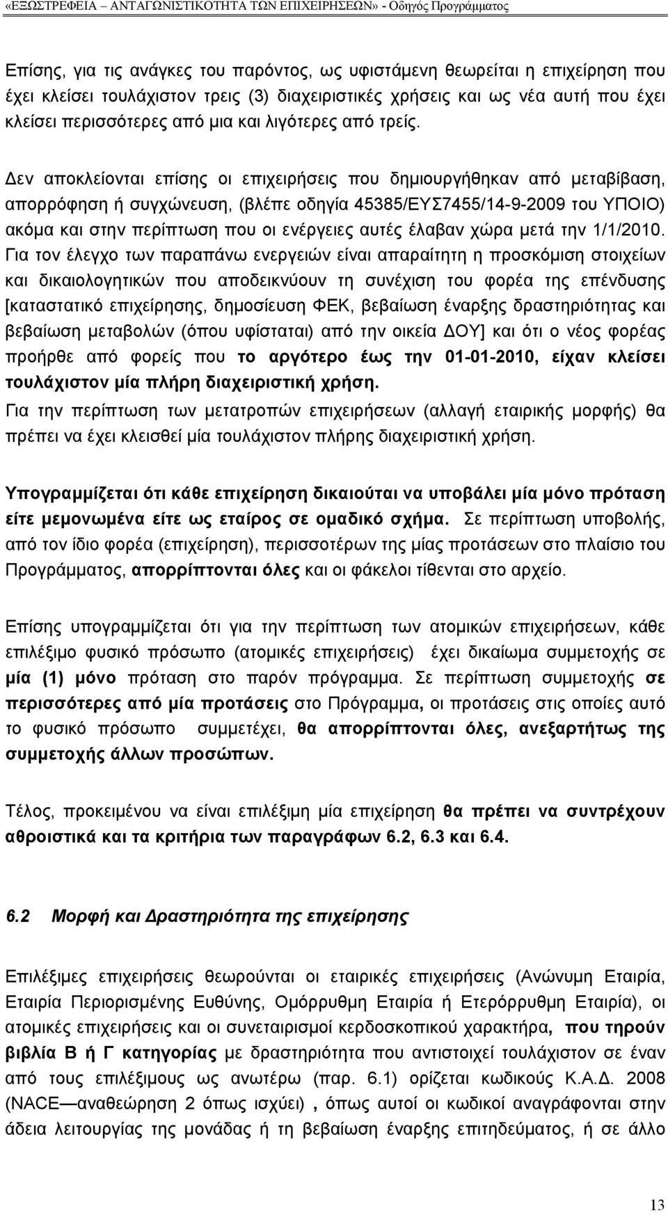 Δεν αποκλείονται επίσης οι επιχειρήσεις που δημιουργήθηκαν από μεταβίβαση, απορρόφηση ή συγχώνευση, (βλέπε οδηγία 45385/ΕΥΣ7455/14-9-2009 του ΥΠΟΙΟ) ακόμα και στην περίπτωση που οι ενέργειες αυτές