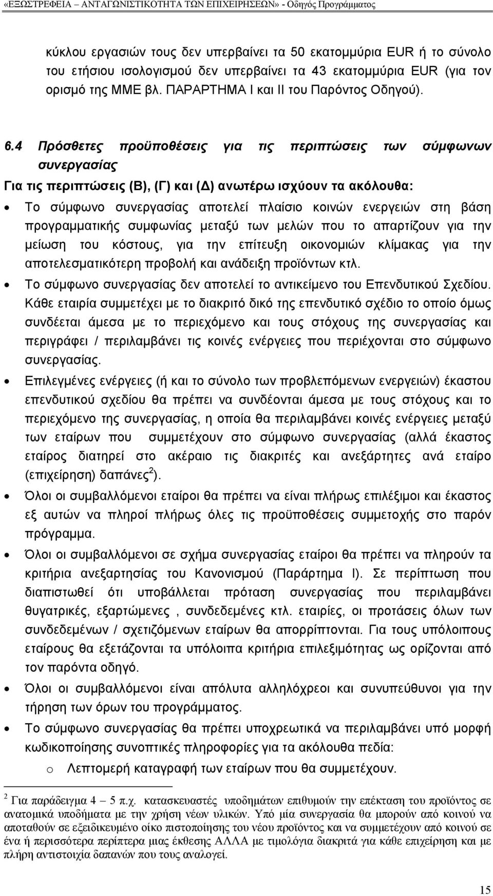 βάση προγραμματικής συμφωνίας μεταξύ των μελών που το απαρτίζουν για την μείωση του κόστους, για την επίτευξη οικονομιών κλίμακας για την αποτελεσματικότερη προβολή και ανάδειξη προϊόντων κτλ.