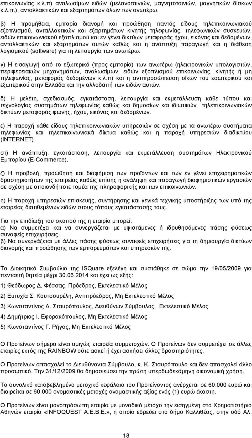 γένει δικτύων µεταφοράς ήχου, εικόνας και δεδοµένων, ανταλλακτικών και εξαρτηµάτων αυτών καθώς και η ανάπτυξη παραγωγή και η διάθεση λογισµικού (software) για τη λειτουργία των ανωτέρω.