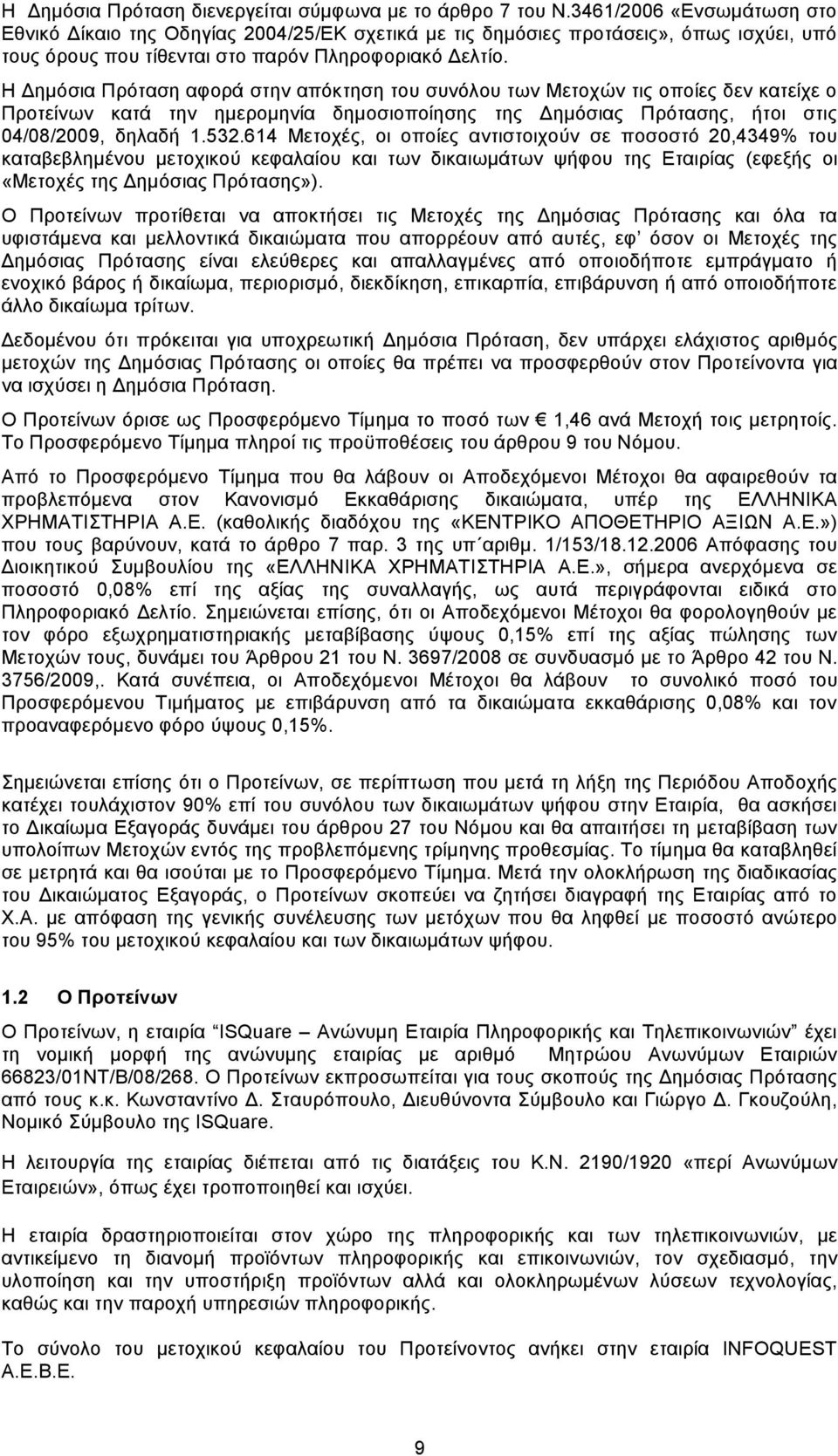 Η Δηµόσια Πρόταση αφορά στην απόκτηση του συνόλου των Μετοχών τις οποίες δεν κατείχε ο Προτείνων κατά την ηµεροµηνία δηµοσιοποίησης της Δηµόσιας Πρότασης, ήτοι στις 04/08/2009, δηλαδή 1.532.