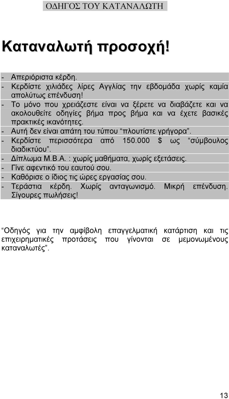 - Αυτή δεν είναι απάτη του τύπου πλουτίστε γρήγορα. - Κερδίστε περισσότερα από 150.000 $ ως σύµβουλος διαδικτύου. - ίπλωµα M.B.A. : χωρίς µαθήµατα, χωρίς εξετάσεις.