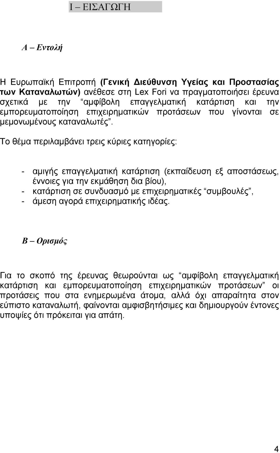 Το θέµα περιλαµβάνει τρεις κύριες κατηγορίες: - αµιγής επαγγελµατική κατάρτιση (εκπαίδευση εξ αποστάσεως, έννοιες για την εκµάθηση δια βίου), - κατάρτιση σε συνδυασµό µε επιχειρηµατικές συµβουλές, -