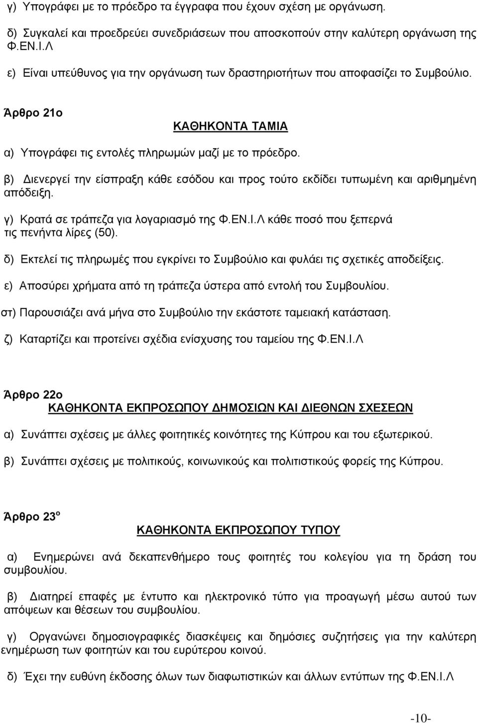 β) ιενεργεί την είσπραξη κάθε εσόδου και προς τούτο εκδίδει τυπωµένη και αριθµηµένη απόδειξη. γ) Κρατά σε τράπεζα για λογαριασµό της Φ.ΕΝ.Ι.Λ κάθε ποσό που ξεπερνά τις πενήντα λίρες (50).