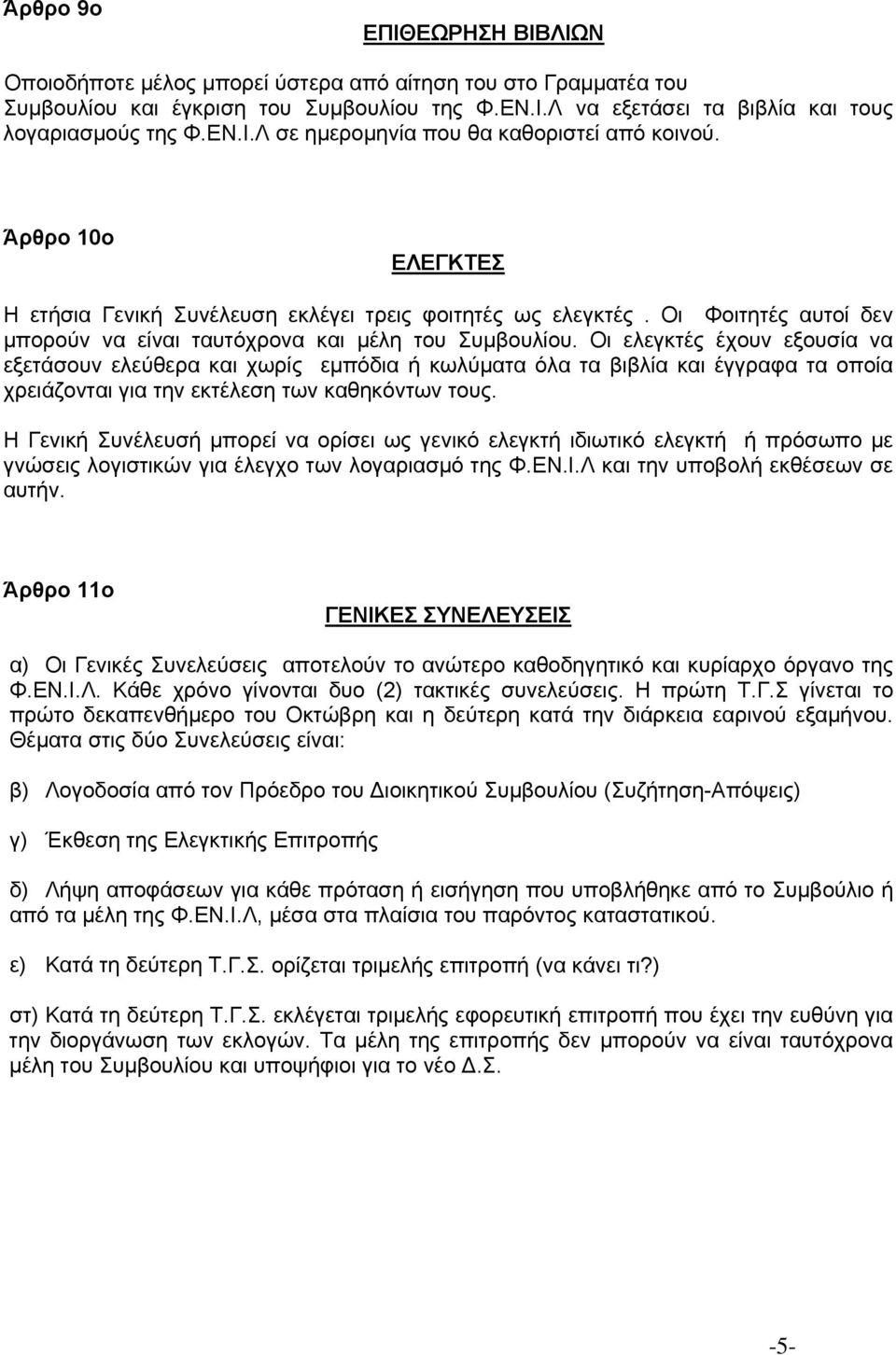 Οι ελεγκτές έχουν εξουσία να εξετάσουν ελεύθερα και χωρίς εµπόδια ή κωλύµατα όλα τα βιβλία και έγγραφα τα οποία χρειάζονται για την εκτέλεση των καθηκόντων τους.