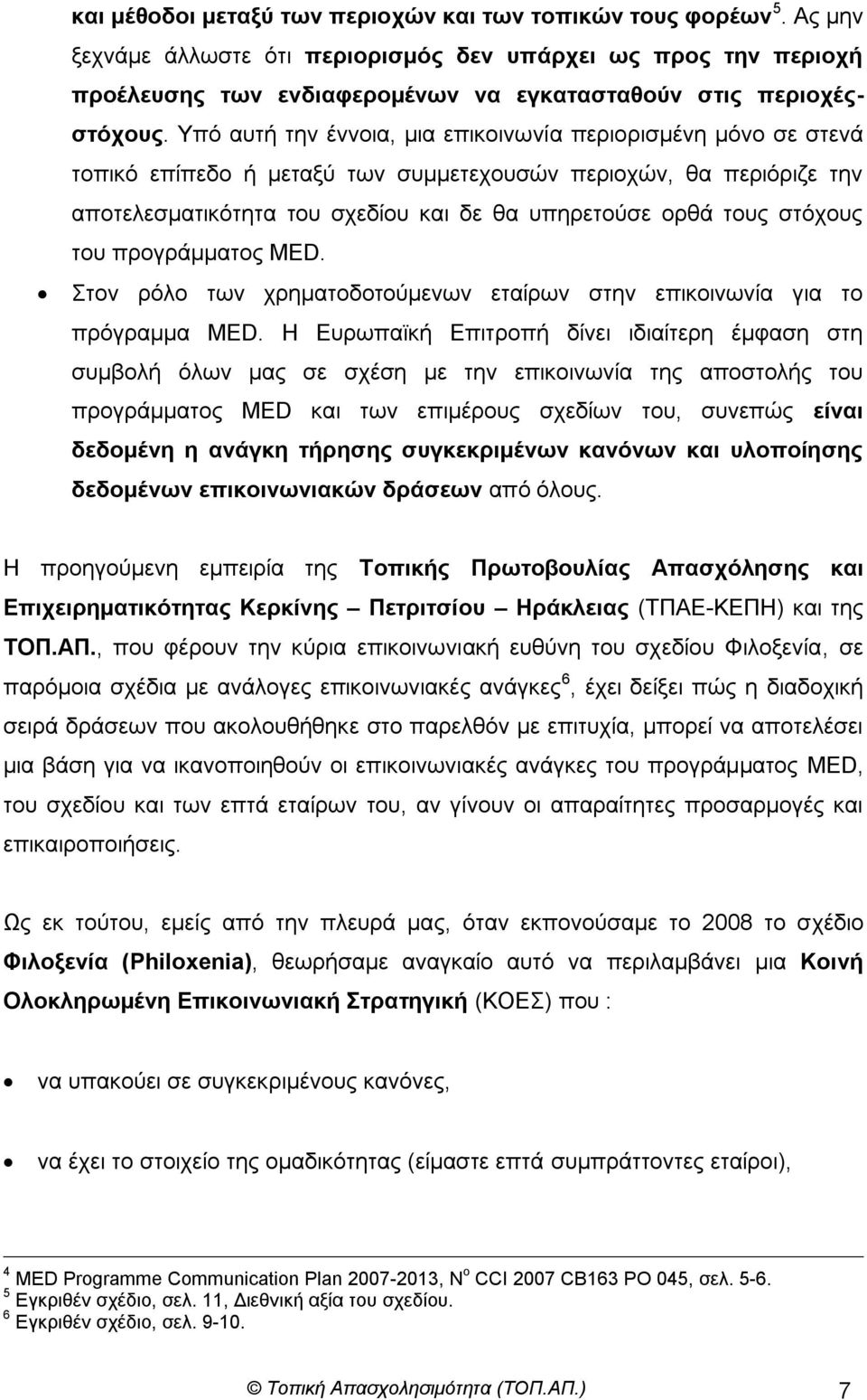 Τπό απηή ηελ έλλνηα, κηα επηθνηλσλία πεξηνξηζκέλε κόλν ζε ζηελά ηνπηθό επίπεδν ή κεηαμύ ησλ ζπκκεηερνπζώλ πεξηνρώλ, ζα πεξηόξηδε ηελ απνηειεζκαηηθόηεηα ηνπ ζρεδίνπ θαη δε ζα ππεξεηνύζε νξζά ηνπο