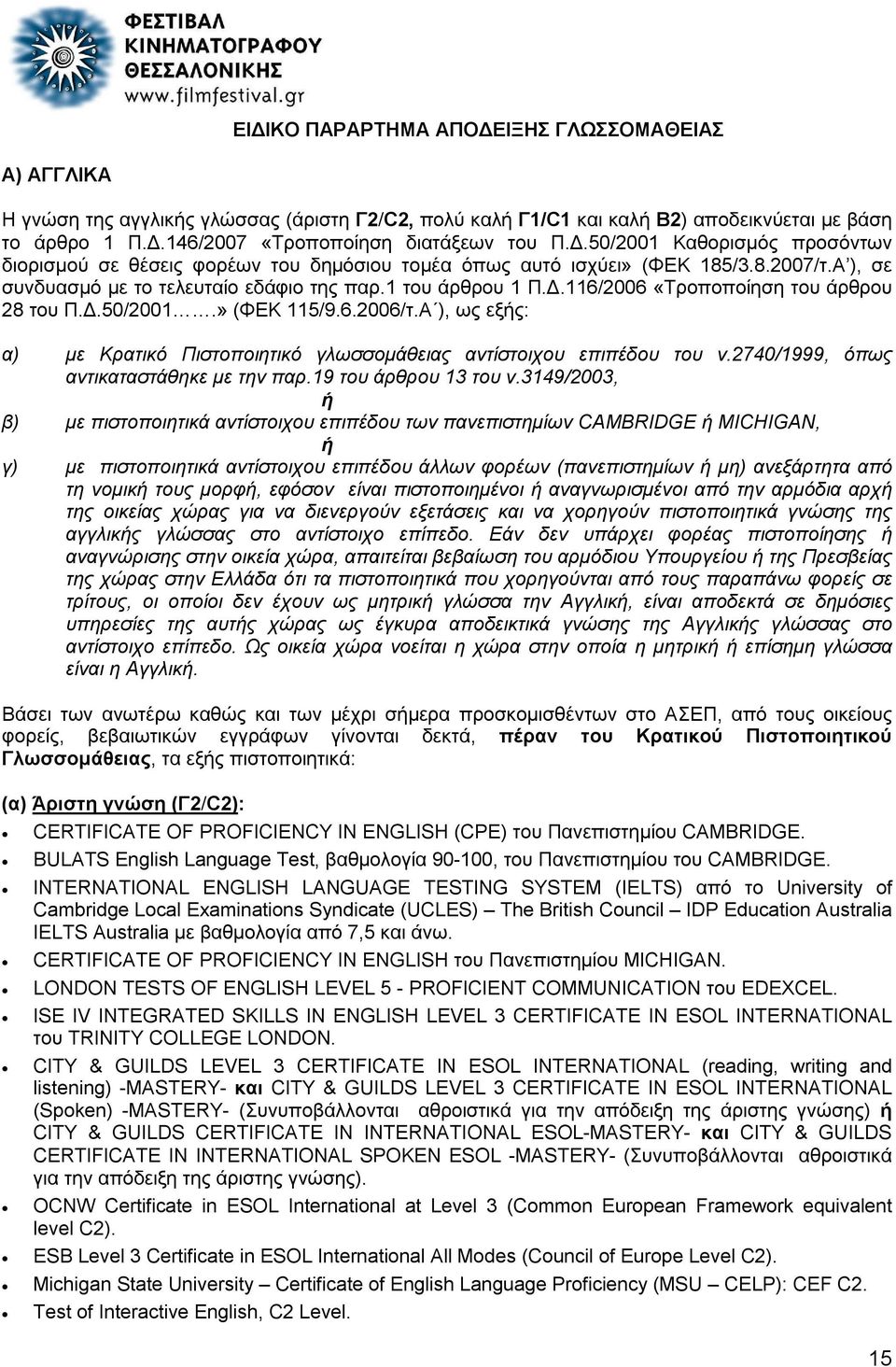 Δ.50/2001.» (ΦΕΚ 115/9.6.2006/τ.Α ), ως εξής: α) με Κρατικό Πιστοποιητικό γλωσσομάθειας αντίστοιχου επιπέδου του ν.2740/1999, όπως αντικαταστάθηκε με την παρ.19 του άρθρου 13 του ν.