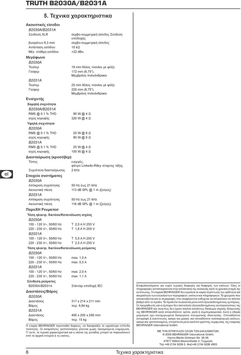 θόλος τιτανίου με ψύξη Γούφερ 220 mm (8,75"), Μεμβράνη πολυάνθρακα Ενισχυτής Χαμηλή συχνότητα / RMS @ 0.1 % THD ισχύς κορυφής Υψηλή συχνότητα RMS @ 0.1 % THD ισχύς κορυφής RMS @ 0.