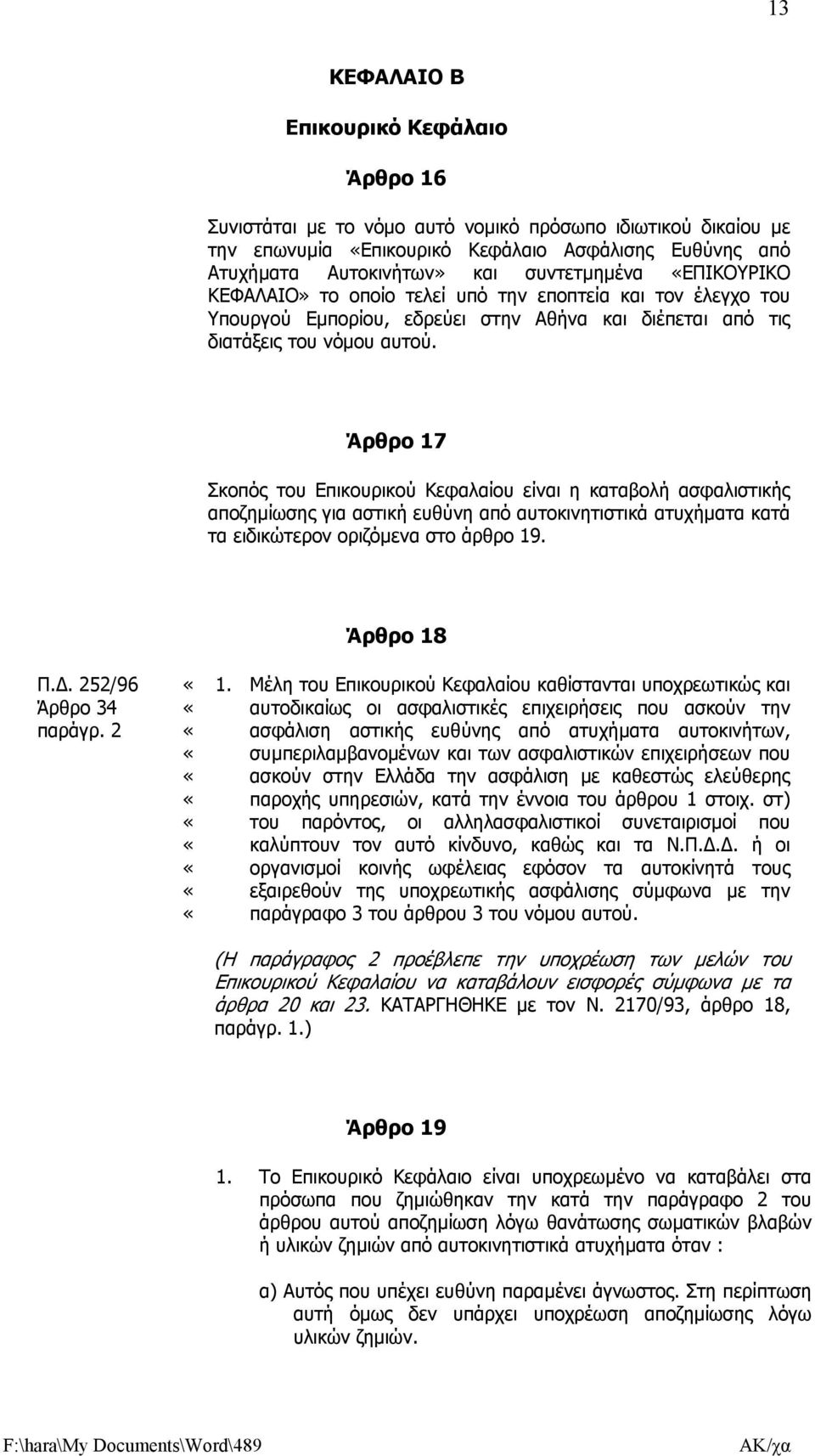 Άρθρο 17 Σκοπός του Επικουρικού Κεφαλαίου είναι η καταβολή ασφαλιστικής αποζηµίωσης για αστική ευθύνη από αυτοκινητιστικά ατυχήµατα κατά τα ειδικώτερον οριζόµενα στο άρθρο 19. Π.