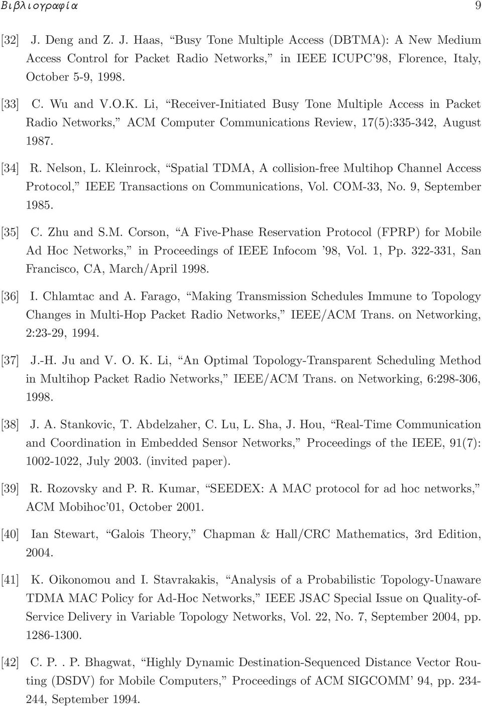 Kleinrock, Spatial TDMA, A collision-free Multihop Channel Access Protocol, IEEE Transactions on Communications, Vol. COM-33, No. 9, September 1985. [35] C. Zhu and S.M. Corson, A Five-Phase Reservation Protocol (FPRP) for Mobile Ad Hoc Networks, in Proceedings of IEEE Infocom 98, Vol.