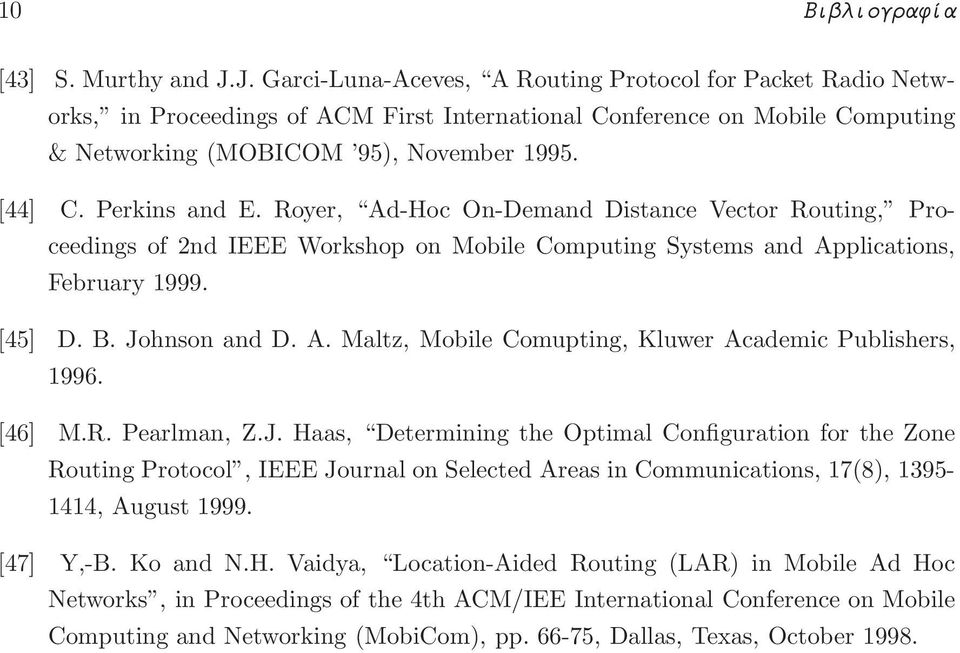 Perkins and E. Royer, Ad-Hoc On-Demand Distance Vector Routing, Proceedings of 2nd IEEE Workshop on Mobile Computing Systems and Applications, February 1999. [45] D. B. Johnson and D. A. Maltz, Mobile Comupting, Kluwer Academic Publishers, 1996.