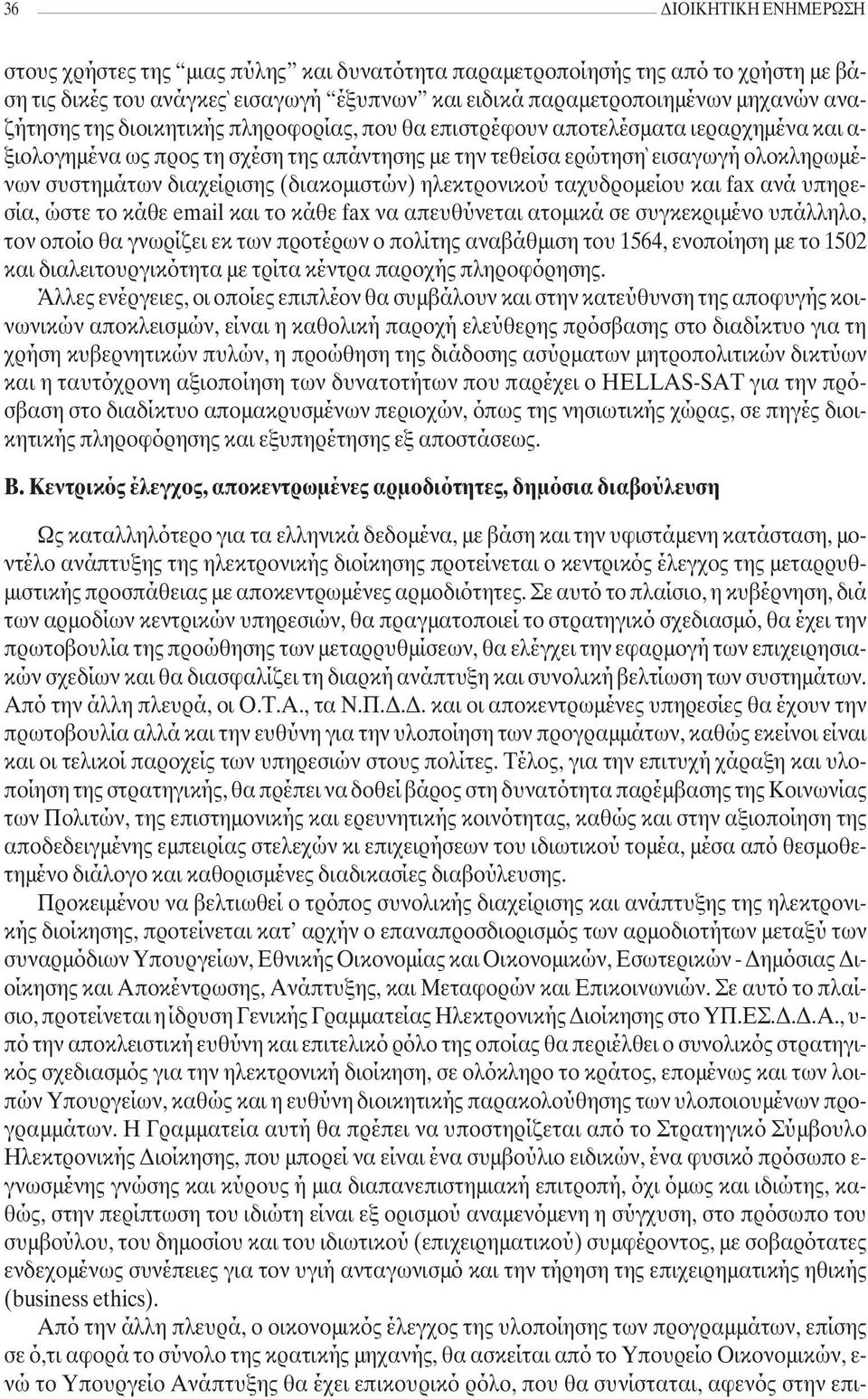 (διακοµιστών) ηλεκτρονικού ταχυδροµείου και fax ανά υπηρεσία, ώστε το κάθε email και το κάθε fax να απευθύνεται ατοµικά σε συγκεκριµένο υπάλληλο, τον οποίο θα γνωρίζει εκ των προτέρων ο πολίτης