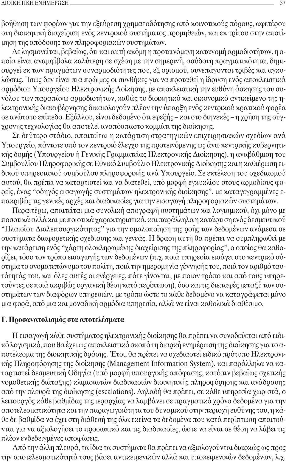 ε λησµονείται, βεβαίως, ότι και αυτή ακόµη η προτεινόµενη κατανοµή αρµοδιοτήτων, η ο- ποία είναι αναµφίβολα καλύτερη σε σχέση µε την σηµερινή, ασύδοτη πραγµατικότητα, δηµιουργεί εκ των πραγµάτων