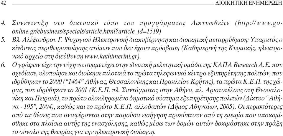 kathimerini.gr). 6. Ο γράφων είχε την τύχη να συµµετέχει στην ιδιωτική µελετητική οµάδα της KΑΠΑ Research Α.Ε.