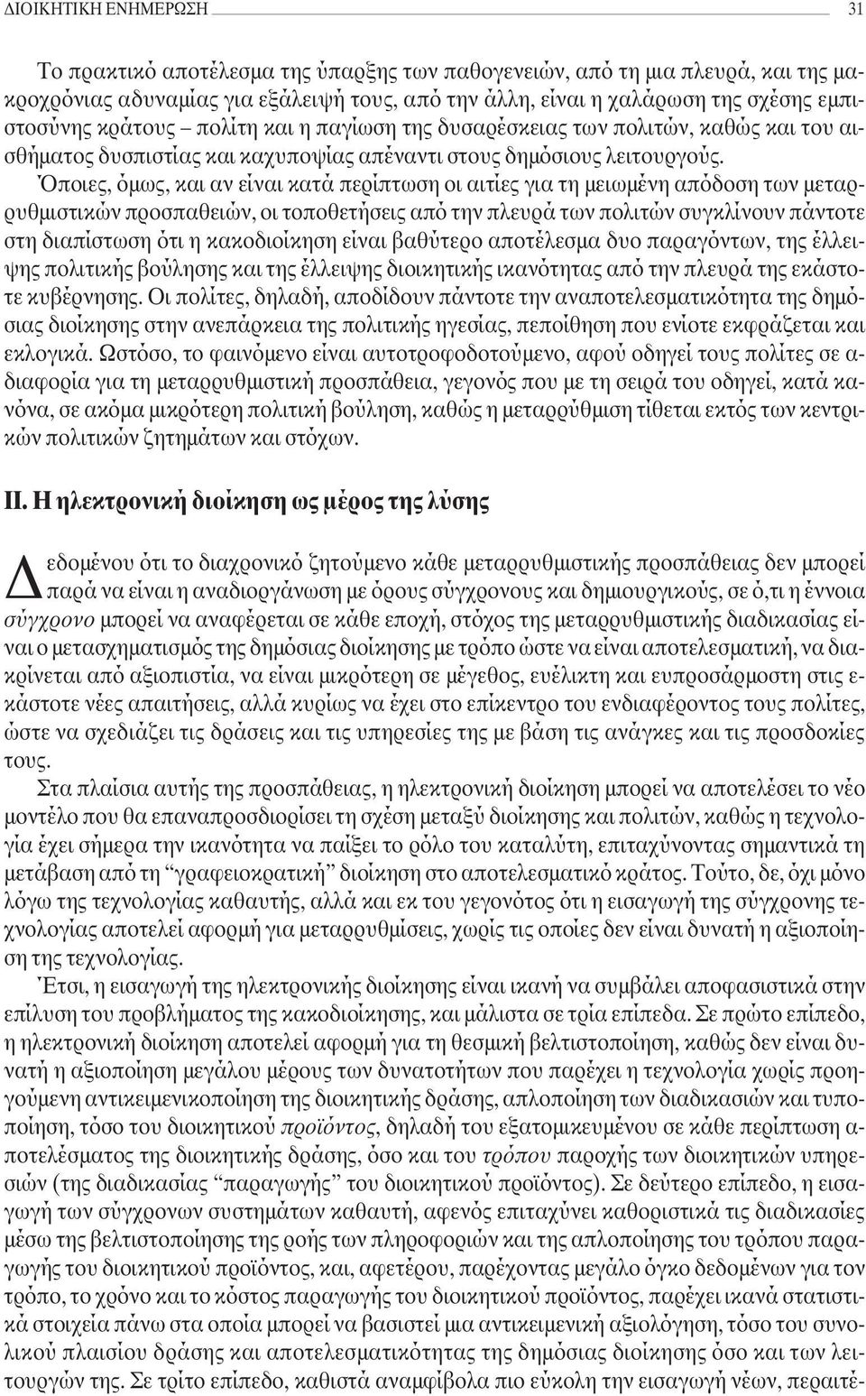 Όποιες, όµως, και αν είναι κατά περίπτωση οι αιτίες για τη µειωµένη απόδοση των µεταρρυθµιστικών προσπαθειών, οι τοποθετήσεις από την πλευρά των πολιτών συγκλίνουν πάντοτε στη διαπίστωση ότι η