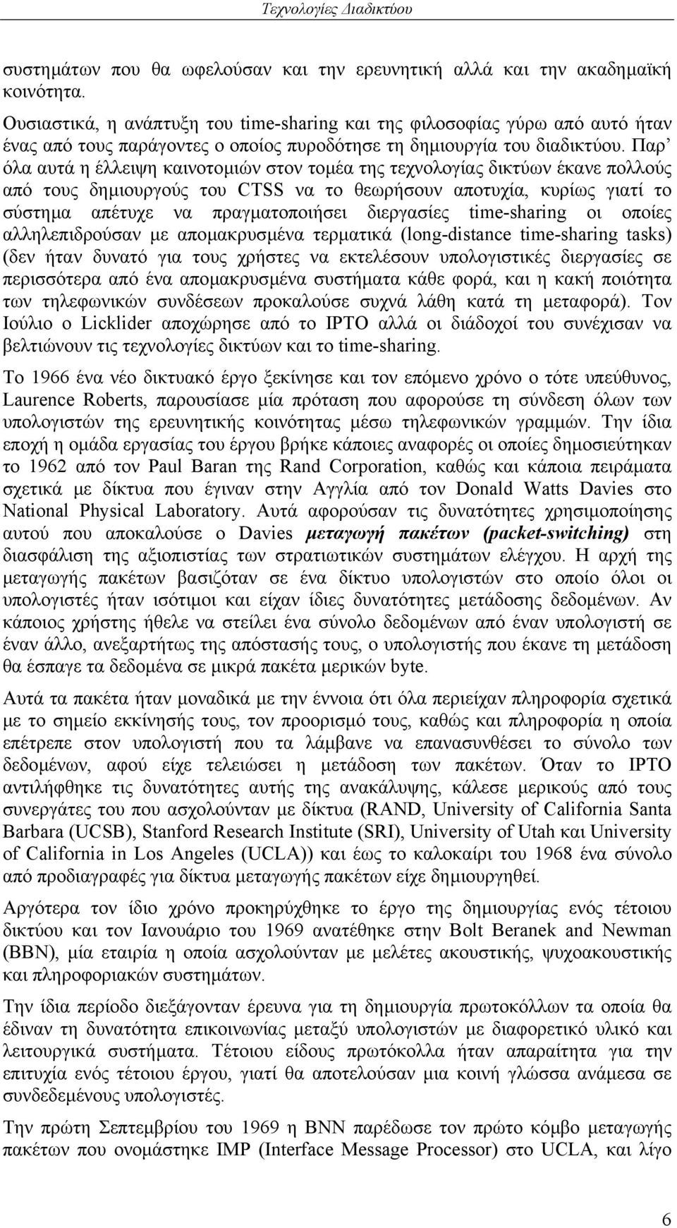 Παρ όλα αυτά η έλλειψη καινοτοµιών στον τοµέα της τεχνολογίας δικτύων έκανε πολλούς από τους δηµιουργούς του CTSS να το θεωρήσουν αποτυχία, κυρίως γιατί το σύστηµα απέτυχε να πραγµατοποιήσει