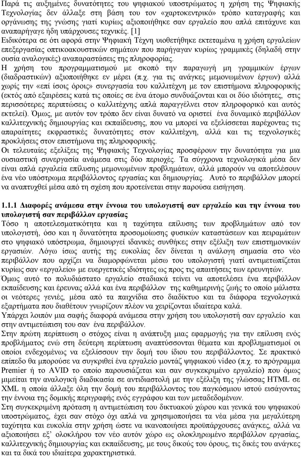 [1] Ειδικότερα σε ότι αφορά στην Ψηφιακή Τέχνη υιοθετήθηκε εκτεταμένα η χρήση εργαλείων επεξεργασίας οπτικοακουστικών σημάτων που παρήγαγαν κυρίως γραμμικές (δηλαδή στην ουσία αναλογικές)