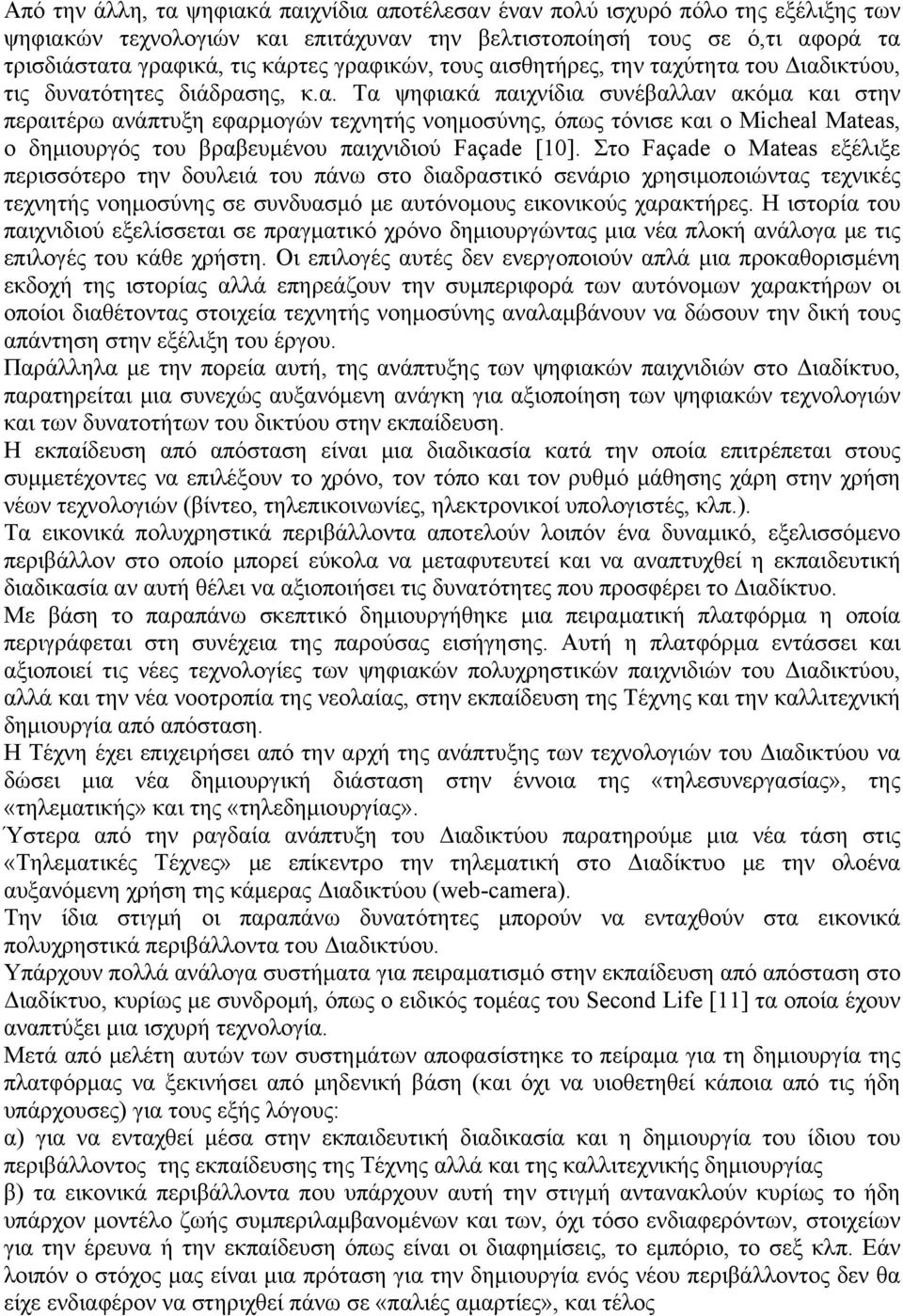 Στο Façade ο Mateas εξέλιξε περισσότερο την δουλειά του πάνω στο διαδραστικό σενάριο χρησιμοποιώντας τεχνικές τεχνητής νοημοσύνης σε συνδυασμό με αυτόνομους εικονικούς χαρακτήρες.