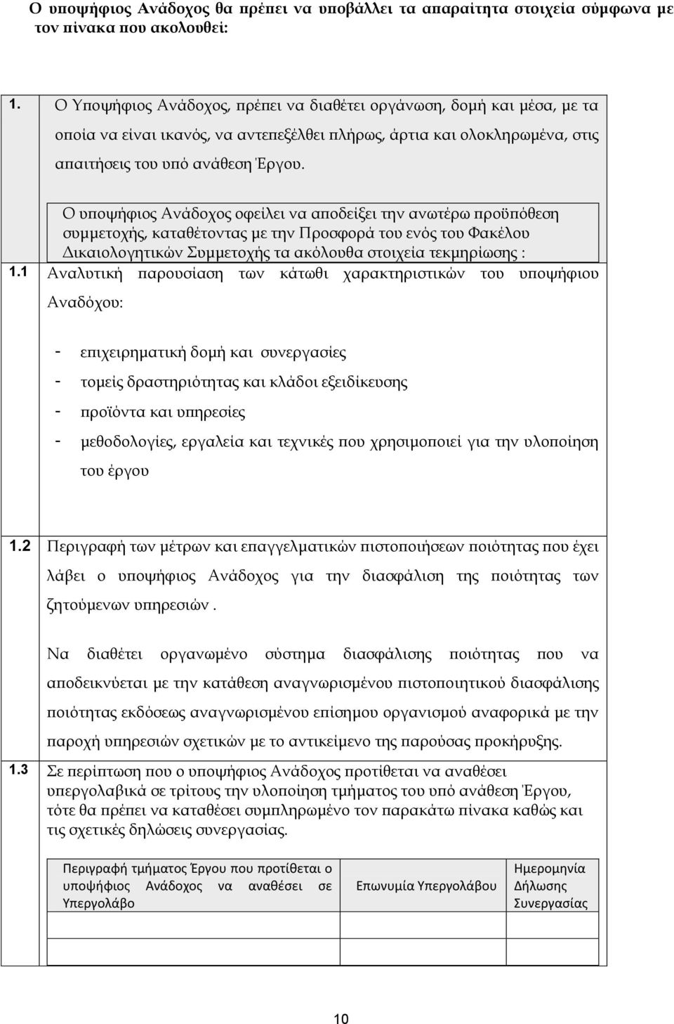 Ο υποψήφιος Ανάδοχος οφείλει να αποδείξει την ανωτέρω προϋπόθεση συμμετοχής, καταθέτοντας με την Προσφορά του ενός του Υακέλου Δικαιολογητικών υμμετοχής τα ακόλουθα στοιχεία τεκμηρίωσης : 1.