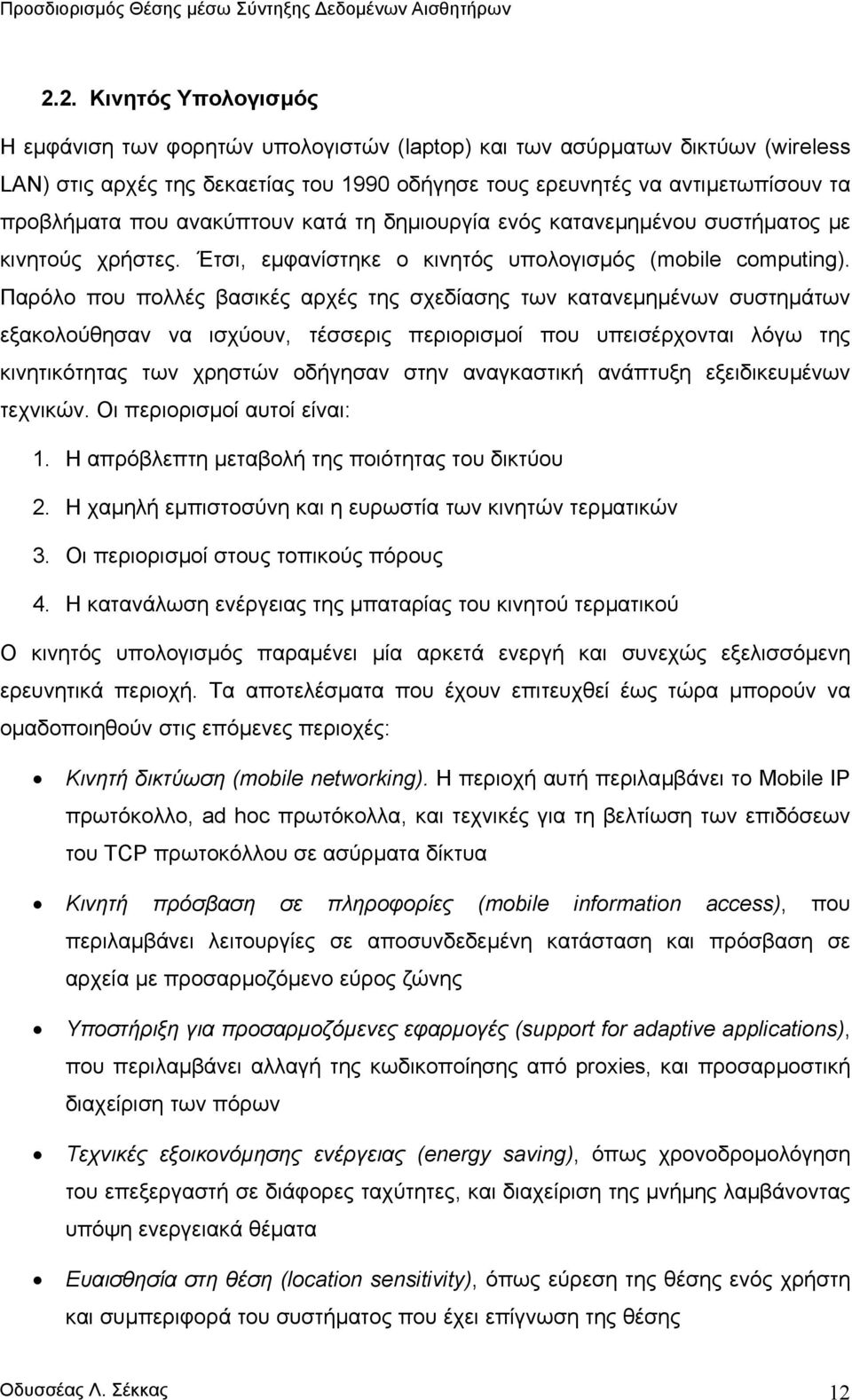 Παρόλο που πολλές βασικές αρχές της σχεδίασης των κατανεµηµένων συστηµάτων εξακολούθησαν να ισχύουν, τέσσερις περιορισµοί που υπεισέρχονται λόγω της κινητικότητας των χρηστών οδήγησαν στην