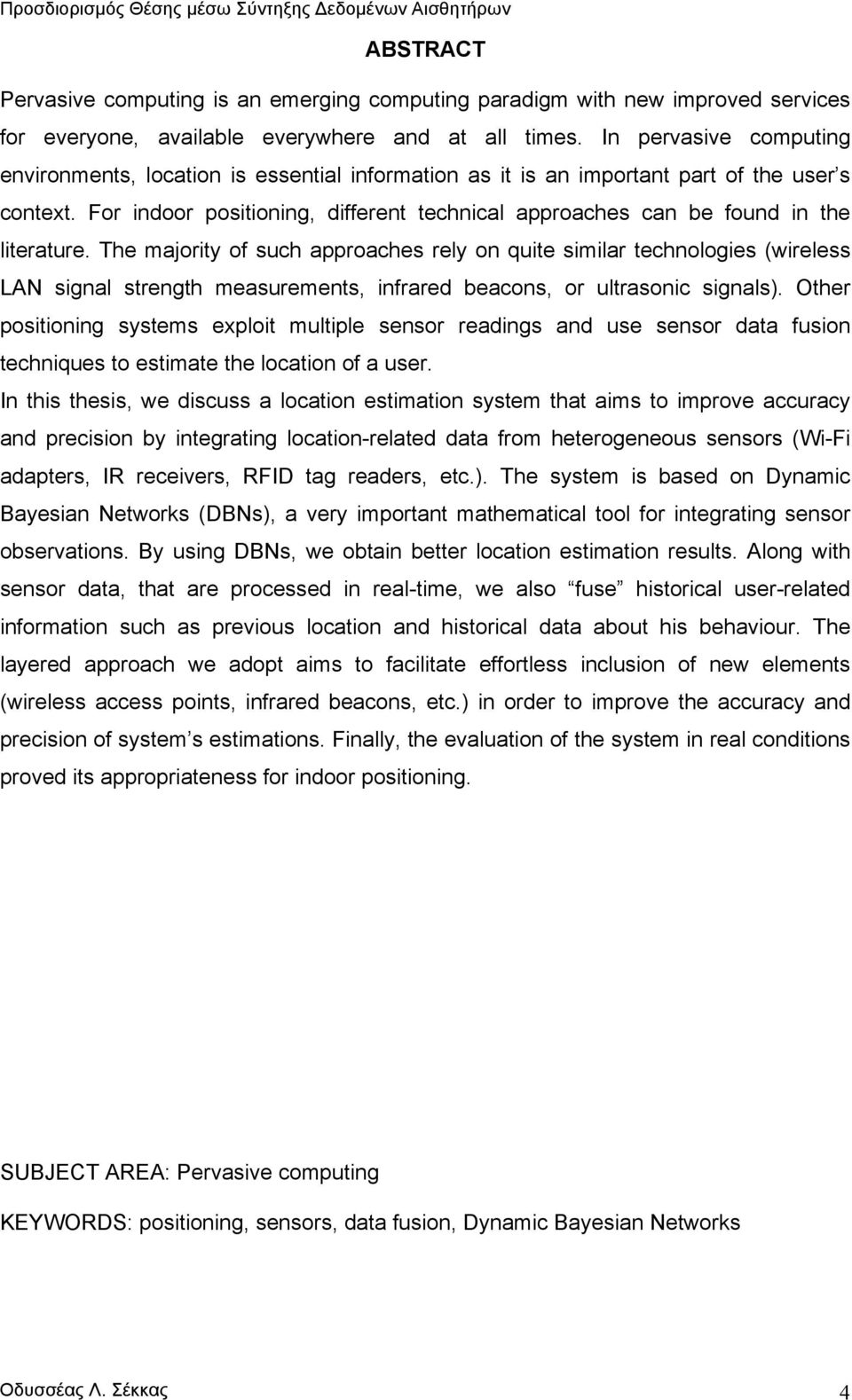 For indoor positioning, different technical approaches can be found in the literature.