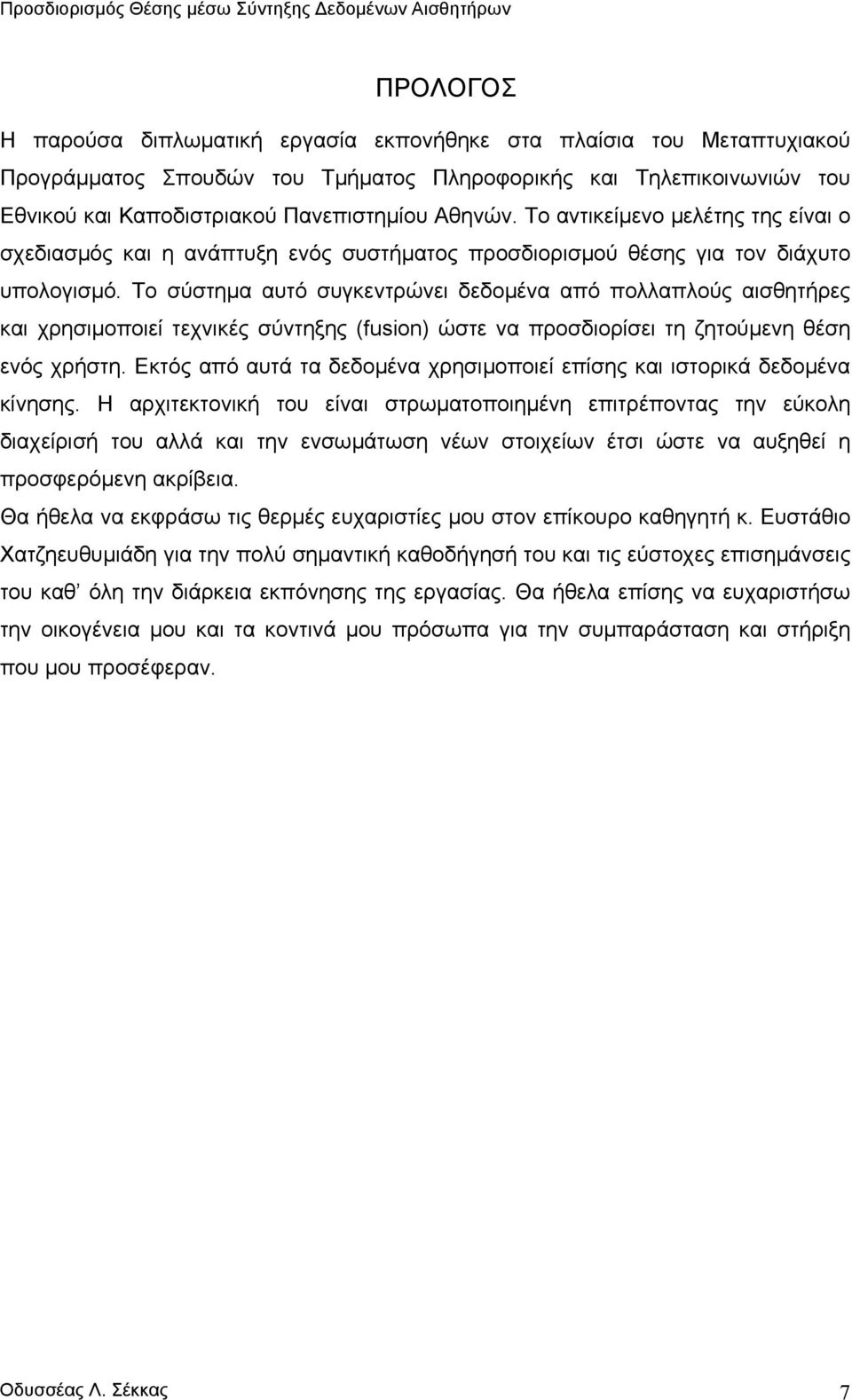 Το σύστηµα αυτό συγκεντρώνει δεδοµένα από πολλαπλούς αισθητήρες και χρησιµοποιεί τεχνικές σύντηξης fusion ώστε να προσδιορίσει τη ζητούµενη θέση ενός χρήστη.