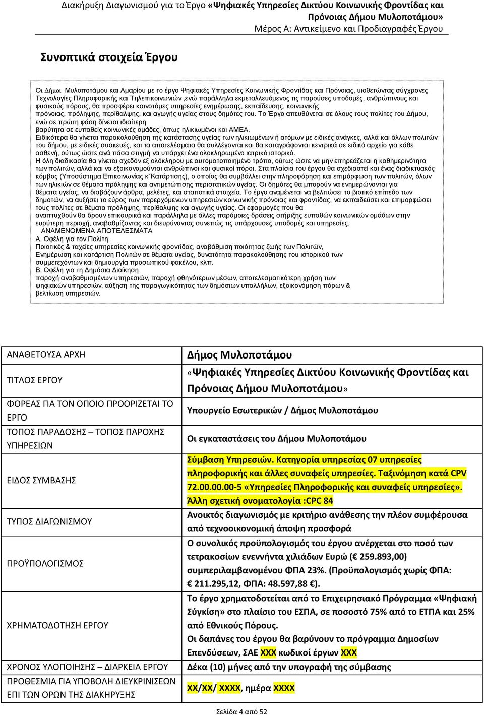 υγείας στους δημότες του. Το Έργο απευθύνεται σε όλους τους πολίτες του Δήμου, ενώ σε πρώτη φάση δίνεται ιδιαίτερη βαρύτητα σε ευπαθείς κοινωνικές ομάδες, όπως ηλικιωμένοι και ΑΜΕΑ.