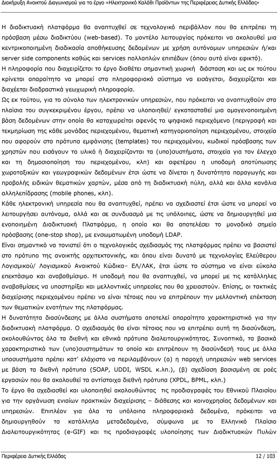 Το µοντέλο λειτουργίας πρόκειται να ακολουθεί µια κεντρικοποιηµένη διαδικασία αποθήκευσης δεδοµένων µε χρήση αυτόνοµων υπηρεσιών ή/και server side components καθώς και services πολλαπλών επιπέδων