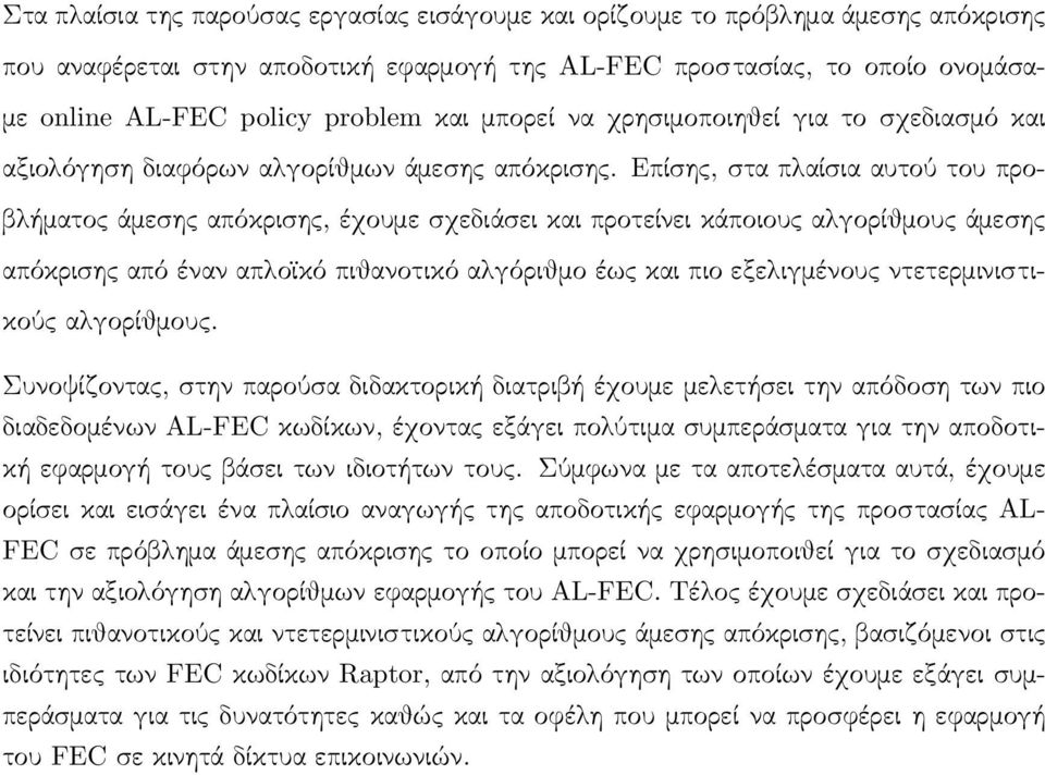 Επίσης, στα πλαίσια αυτού του προβλήματος άμεσης απόκρισης, έχουμε σχεδιάσει και προτείνει κάποιους αλγορίθμους άμεσης απόκρισης από έναν απλοϊκό πιθανοτικό αλγόριθμο έως και πιο εξελιγμένους