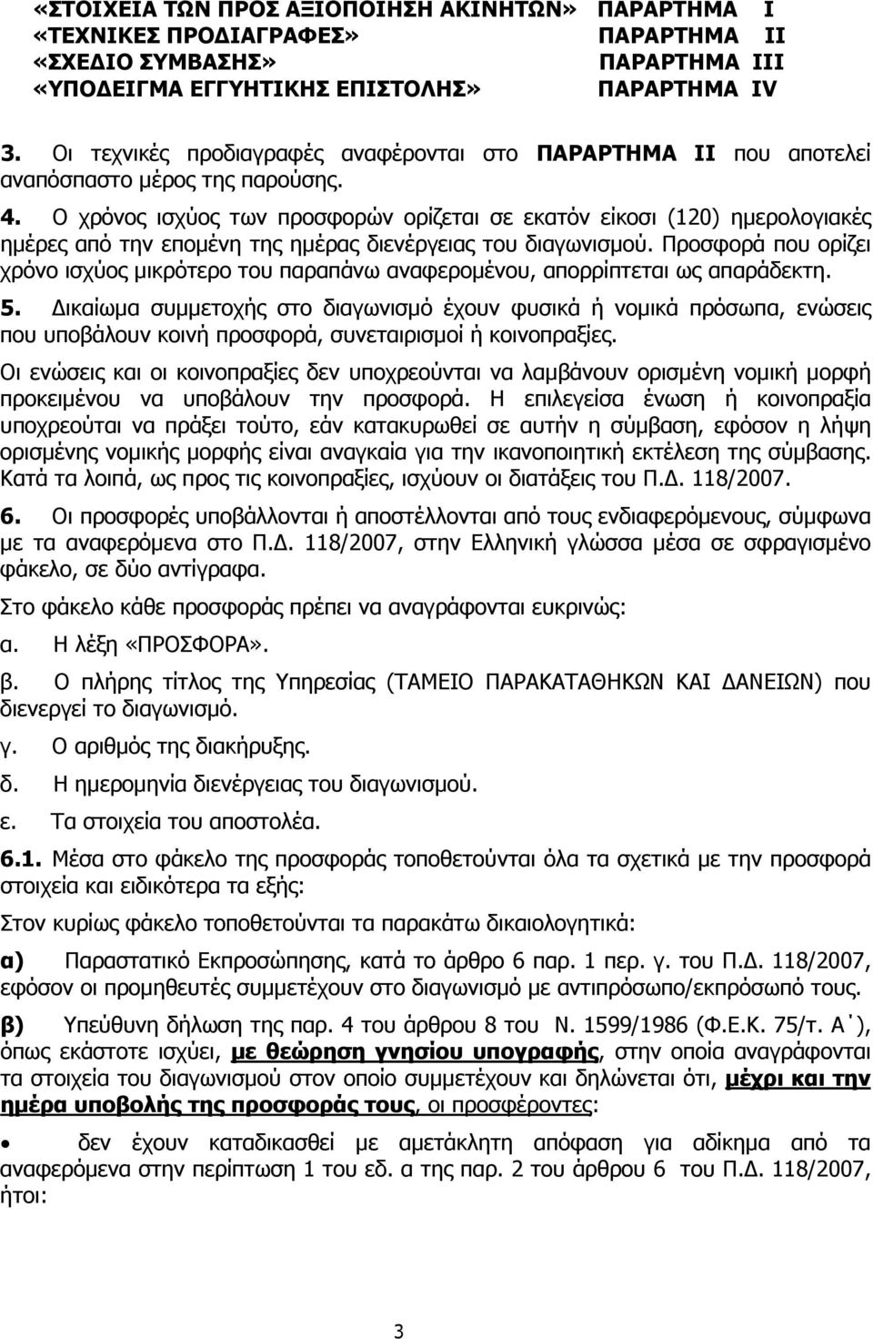 Ο χρόνος ισχύος των προσφορών ορίζεται σε εκατόν είκοσι (120) ηµερολογιακές ηµέρες από την εποµένη της ηµέρας διενέργειας του διαγωνισµού.