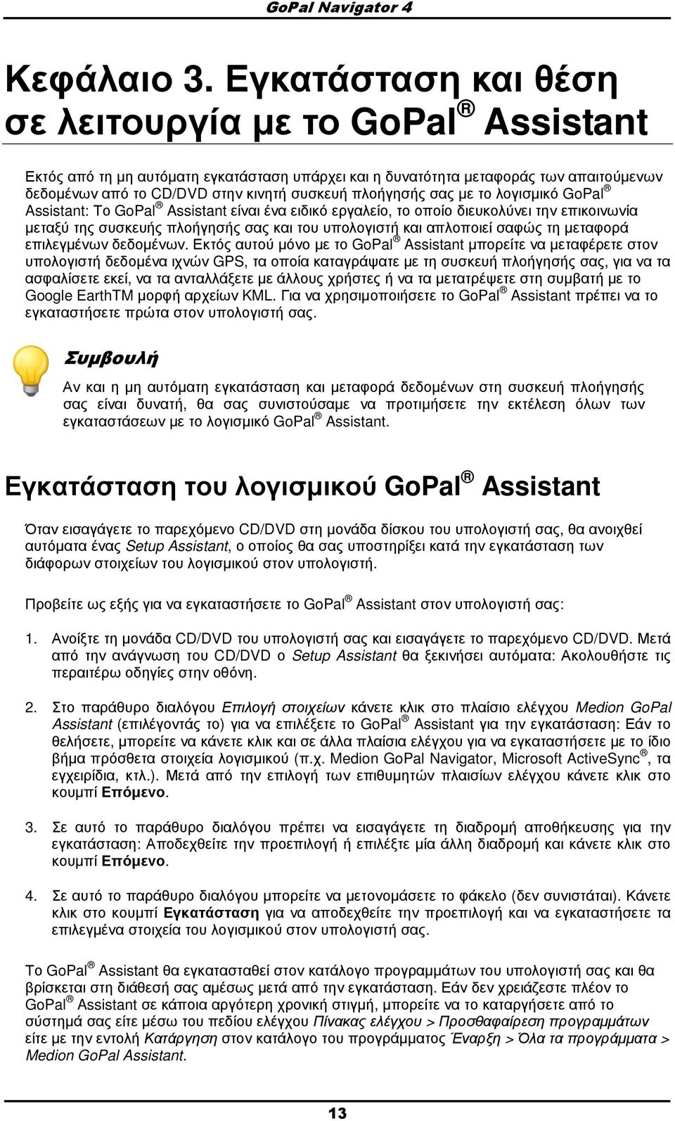 σας µε το λογισµικό GoPal Assistant: Το GoPal Assistant είναι ένα ειδικό εργαλείο, το οποίο διευκολύνει την επικοινωνία µεταξύ της συσκευής πλοήγησής σας και του υπολογιστή και απλοποιεί σαφώς τη