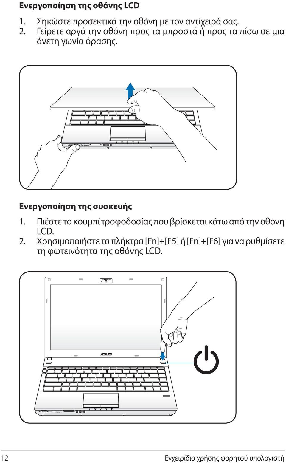 Ενεργοποίηση της συσκευής 1. Πιέστε το κουμπί τροφοδοσίας που βρίσκεται κάτω από την οθόνη LCD. 2.