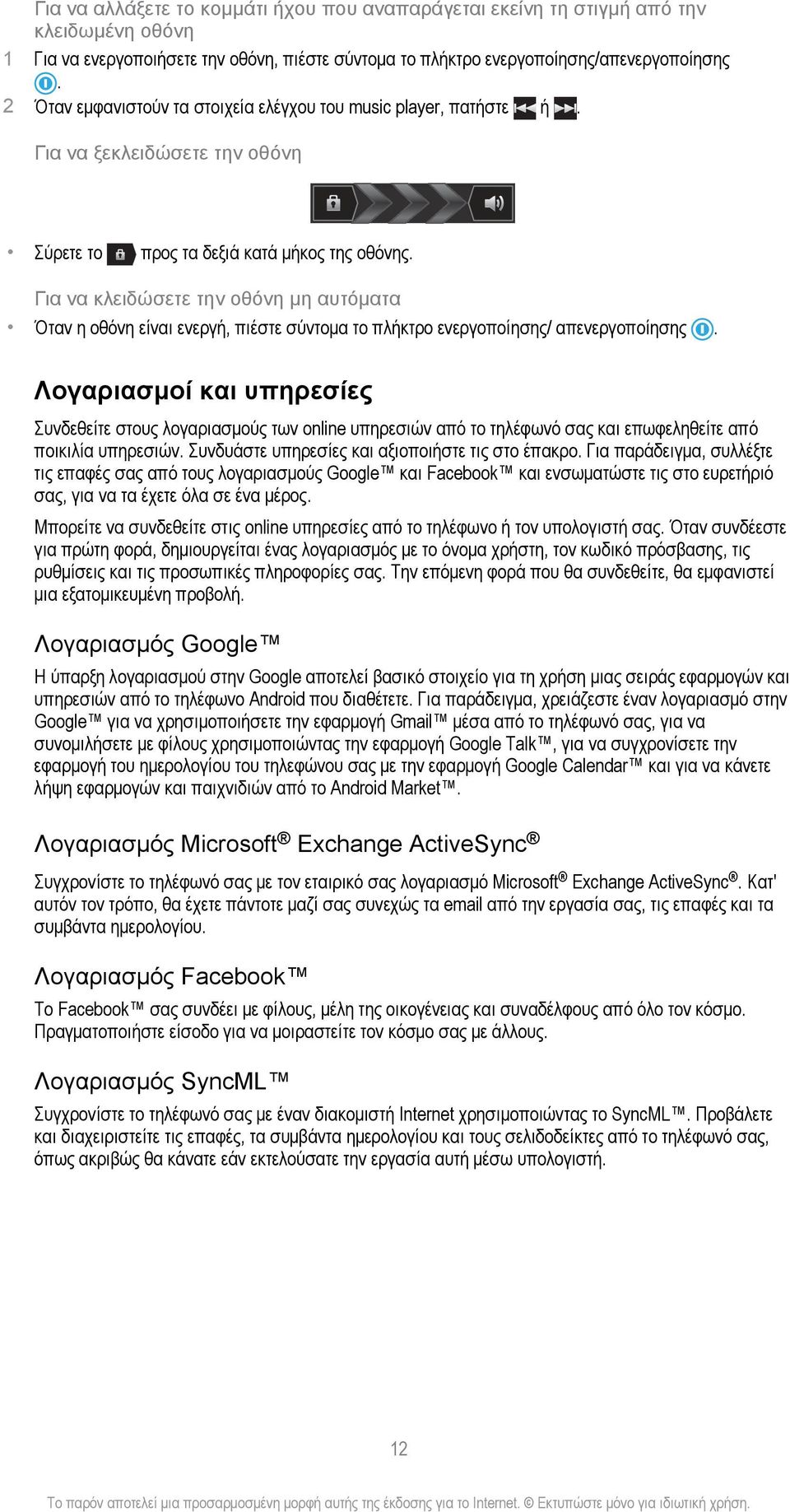 Για να κλειδώσετε την οθόνη μη αυτόματα Όταν η οθόνη είναι ενεργή, πιέστε σύντομα το πλήκτρο ενεργοποίησης/ απενεργοποίησης.