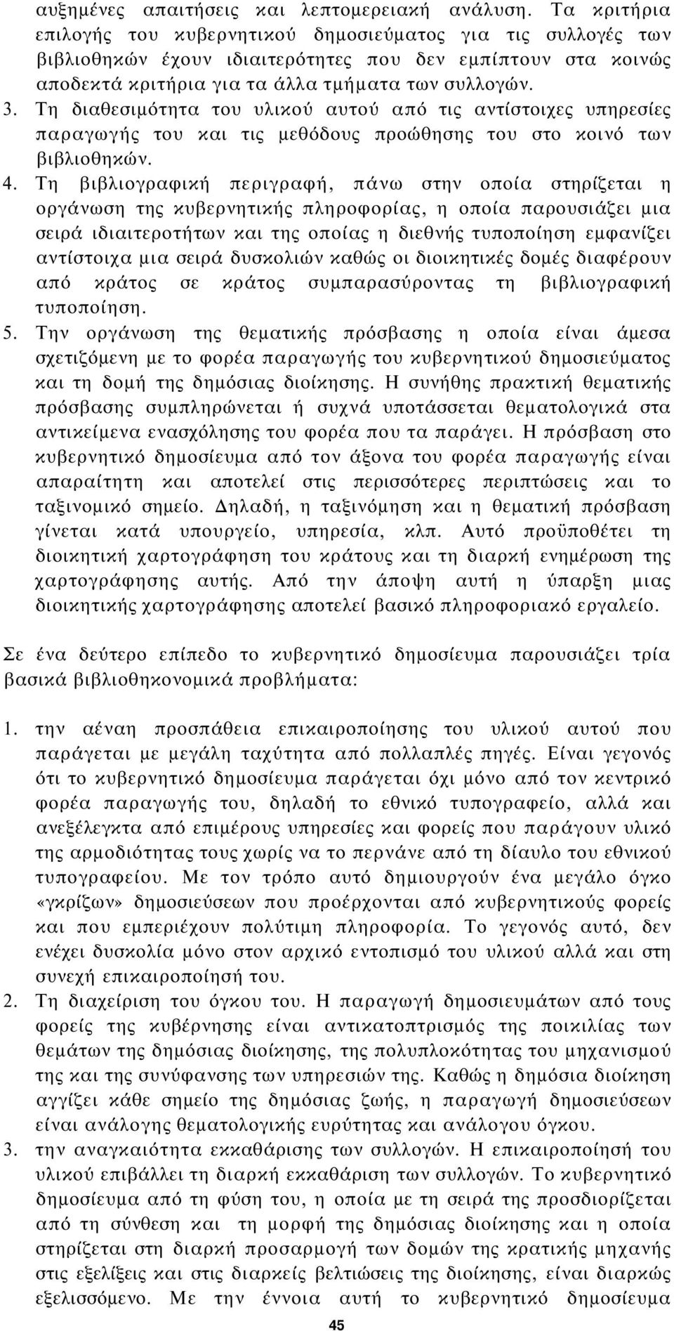 Τη διαθεσιμότητα του υλικού αυτού από τις αντίστοιχες υπηρεσίες παραγωγής του και τις μεθόδους προώθησης του στο κοινό των βιβλιοθηκών. 4.