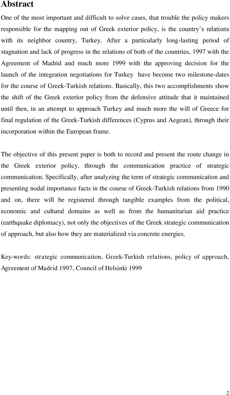 After a particularly long-lasting period of stagnation and lack of progress in the relations of both of the countries, 1997 with the Agreement of Madrid and much more 1999 with the approving decision