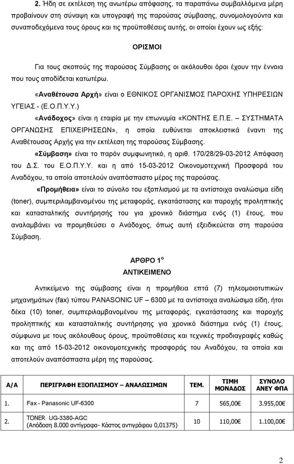 «Αναθέτουσα Αρχή» είναι ο ΕΘΝΙΚΟΣ ΟΡΓΑΝΙΣΜΟΣ ΠΑΡΟΧΗΣ ΥΠΗΡΕΣΙΩΝ ΥΓΕΙΑΣ - (Ε.Ο.Π.Υ.Υ.) «Ανάδοχος» είναι η εταιρία με την επωνυμία «ΚΟΝΤΗΣ Ε.Π.Ε. ΣΥΣΤΗΜΑΤΑ ΟΡΓΑΝΩΣΗΣ ΕΠΙΧΕΙΡΗΣΕΩΝ», η οποία ευθύνεται αποκλειστικά έναντι της Αναθέτουσας Αρχής για την εκτέλεση της παρούσας Σύμβασης.