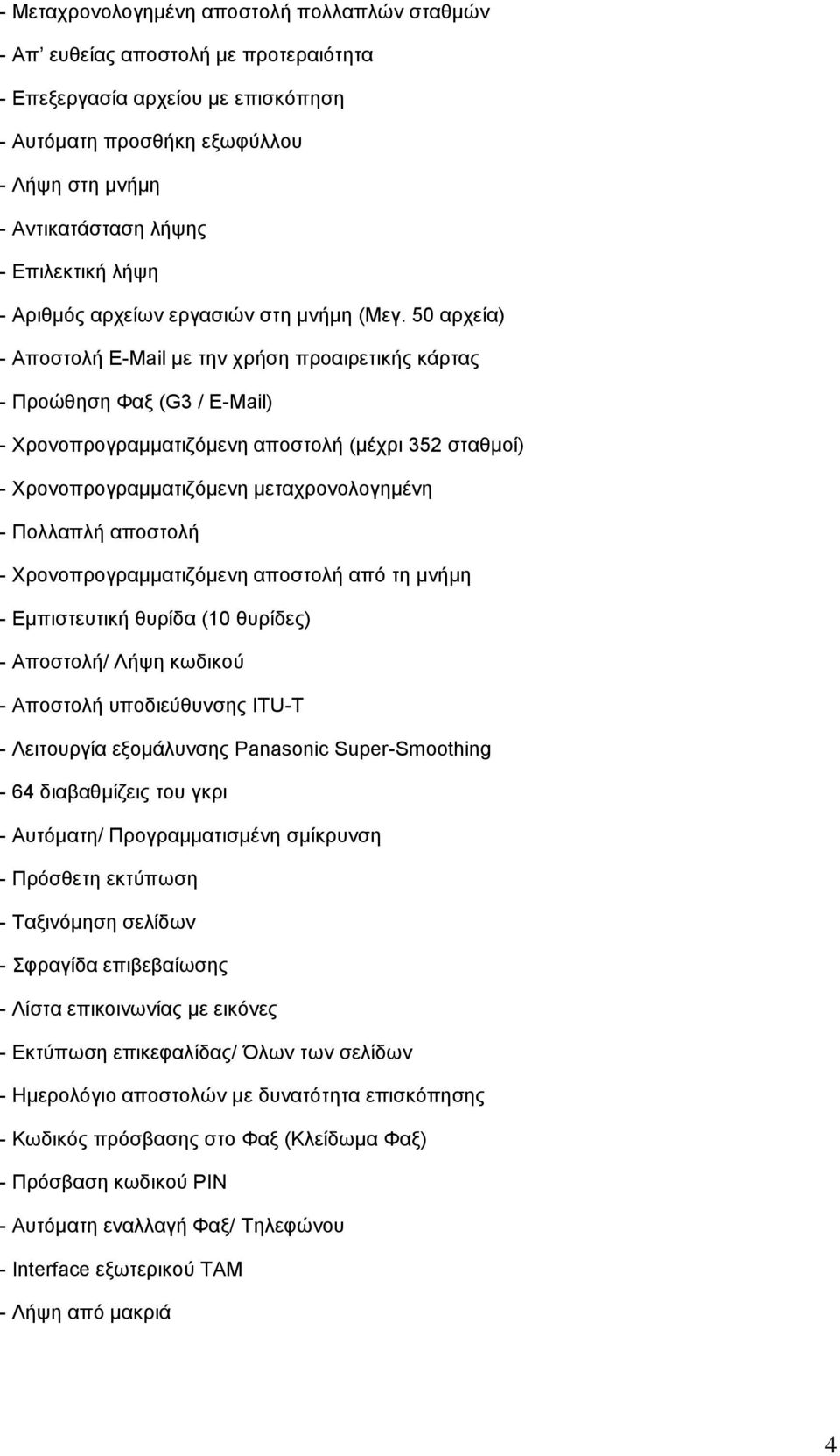 50 αρχεία) - Αποστολή E-Mail με την χρήση προαιρετικής κάρτας - Προώθηση Φαξ (G3 / E-Mail) - Χρονοπρογραμματιζόμενη αποστολή (μέχρι 352 σταθμοί) - Χρονοπρογραμματιζόμενη μεταχρονολογημένη - Πολλαπλή