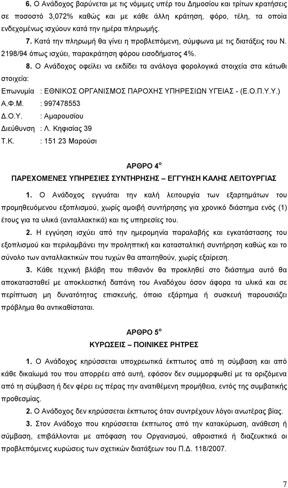 Ο Ανάδοχος οφείλει να εκδίδει τα ανάλογα φορολογικά στοιχεία στα κάτωθι στοιχεία: Επωνυμία : ΕΘΝΙΚΟΣ ΟΡΓΑΝΙΣΜΟΣ ΠΑΡΟΧΗΣ ΥΠΗΡΕΣΙΩΝ ΥΓΕΙΑΣ - (Ε.Ο.Π.Υ.Υ.) Α.Φ.Μ. : 997478553 Δ.Ο.Υ. : Αμαρουσίου Διεύθυνση : Λ.